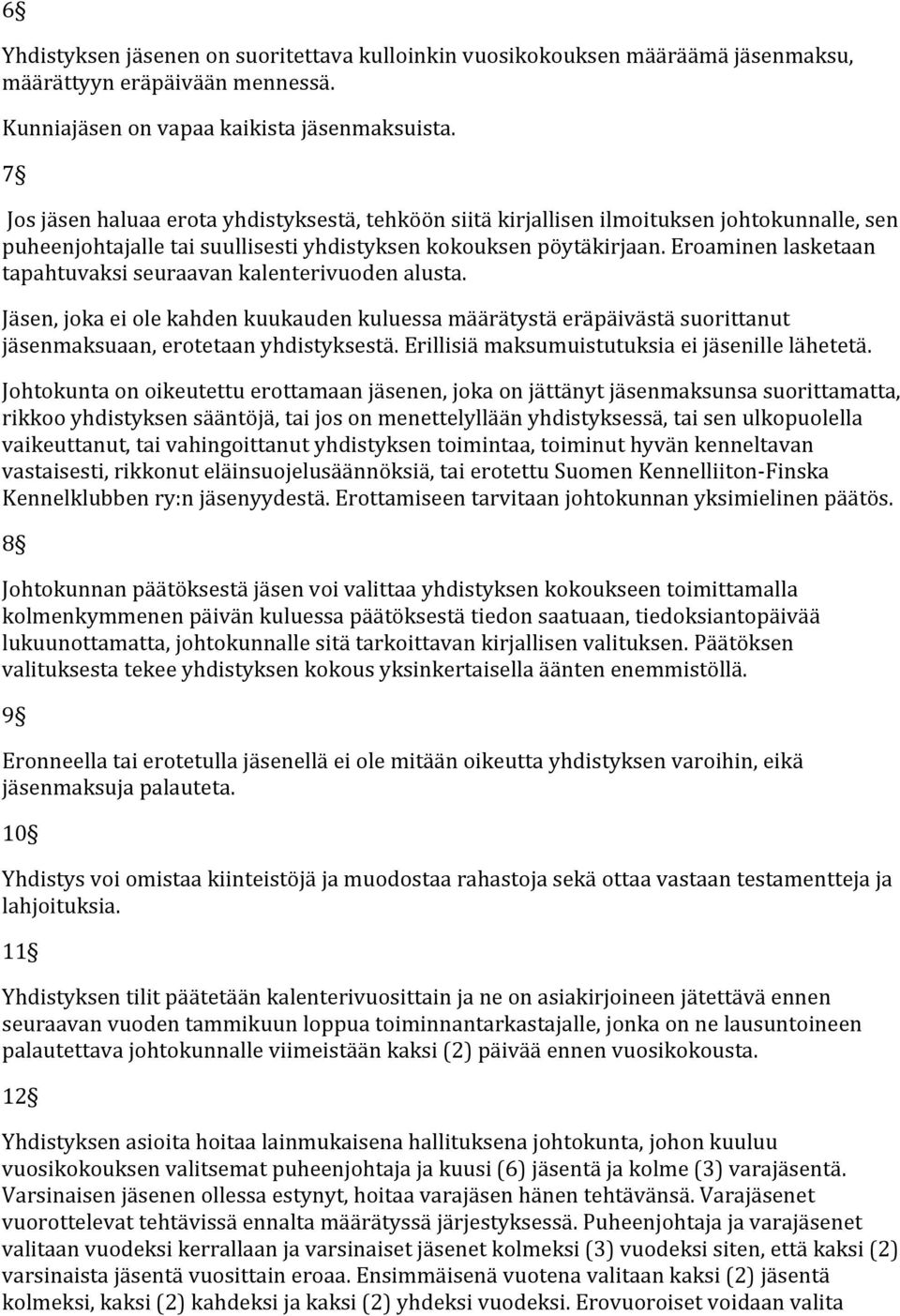 Eroaminen lasketaan tapahtuvaksi seuraavan kalenterivuoden alusta. Jäsen, joka ei ole kahden kuukauden kuluessa määrätystä eräpäivästä suorittanut jäsenmaksuaan, erotetaan yhdistyksestä.