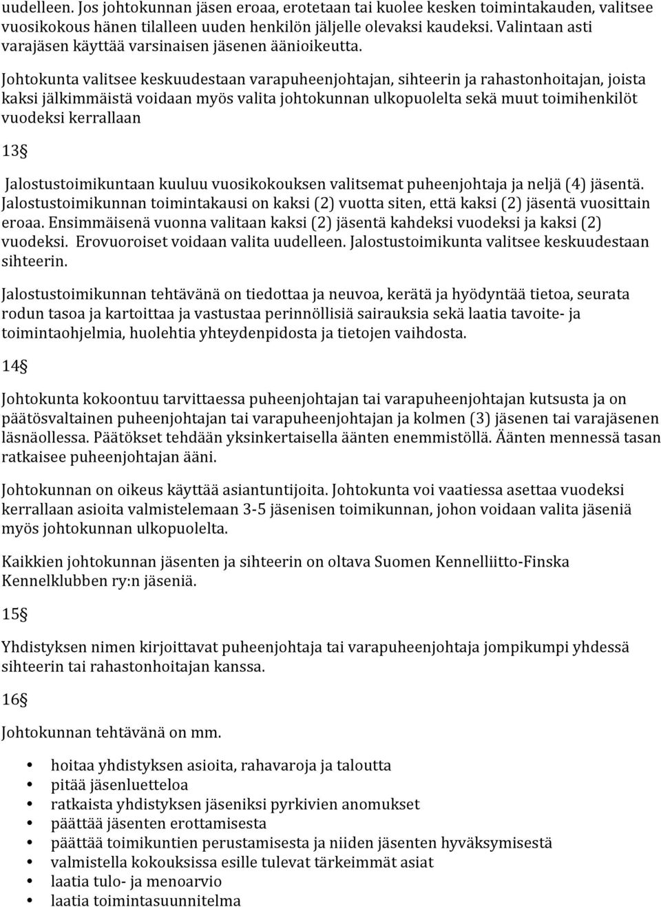 Johtokunta valitsee keskuudestaan varapuheenjohtajan, sihteerin ja rahastonhoitajan, joista kaksi jälkimmäistä voidaan myös valita johtokunnan ulkopuolelta sekä muut toimihenkilöt vuodeksi kerrallaan