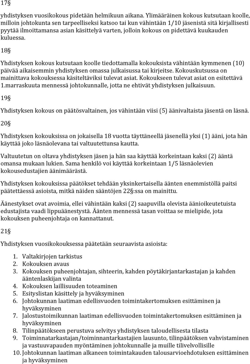 pidettävä kuukauden kuluessa. 18 Yhdistyksen kokous kutsutaan koolle tiedottamalla kokouksista vähintään kymmenen (10) päivää aikaisemmin yhdistyksen omassa julkaisussa tai kirjeitse.