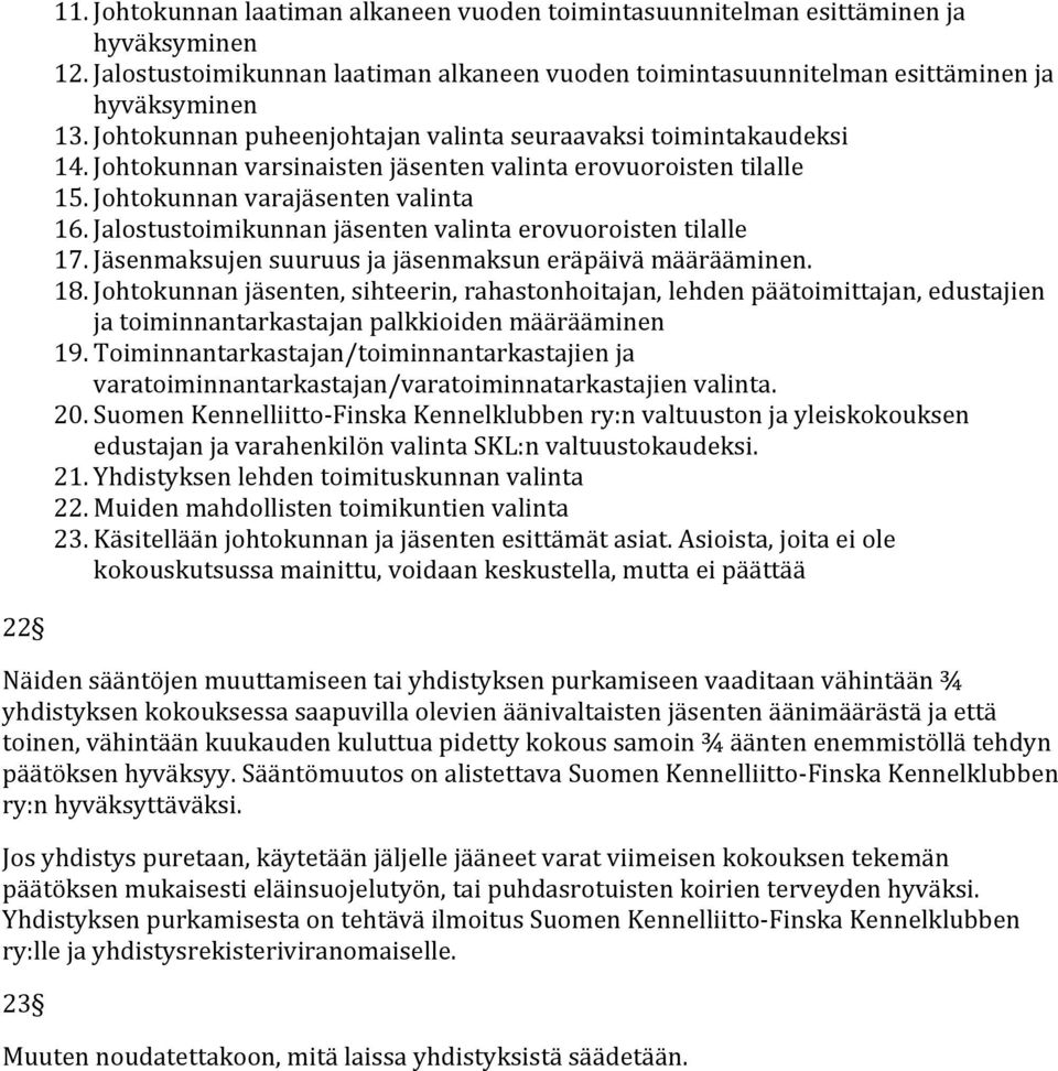 Jalostustoimikunnan jäsenten valinta erovuoroisten tilalle 17. Jäsenmaksujen suuruus ja jäsenmaksun eräpäivä määrääminen. 18.