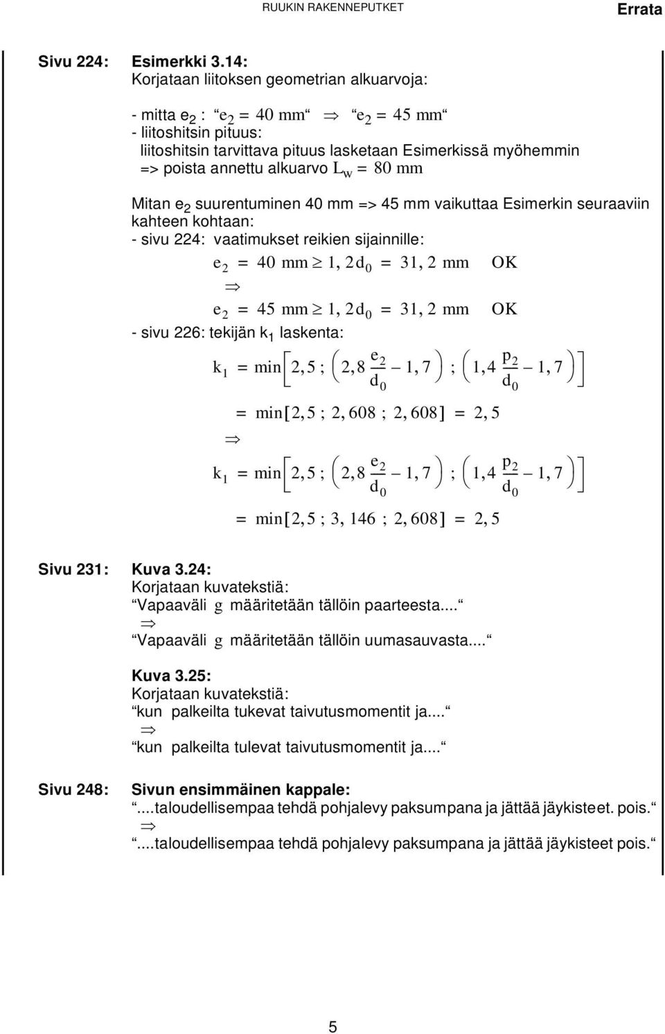 w = 80 mm Mitan e 2 suurentuminen 40 mm => 45 mm vaikuttaa Esimerkin seuraaviin kahteen kohtaan: - sivu 224: vaatimukset reikien sijainnille: e 2 = 40 mm 1 2d 0 = 31 2 mm OK e 2 = 45 mm 1 2d 0 = 31 2