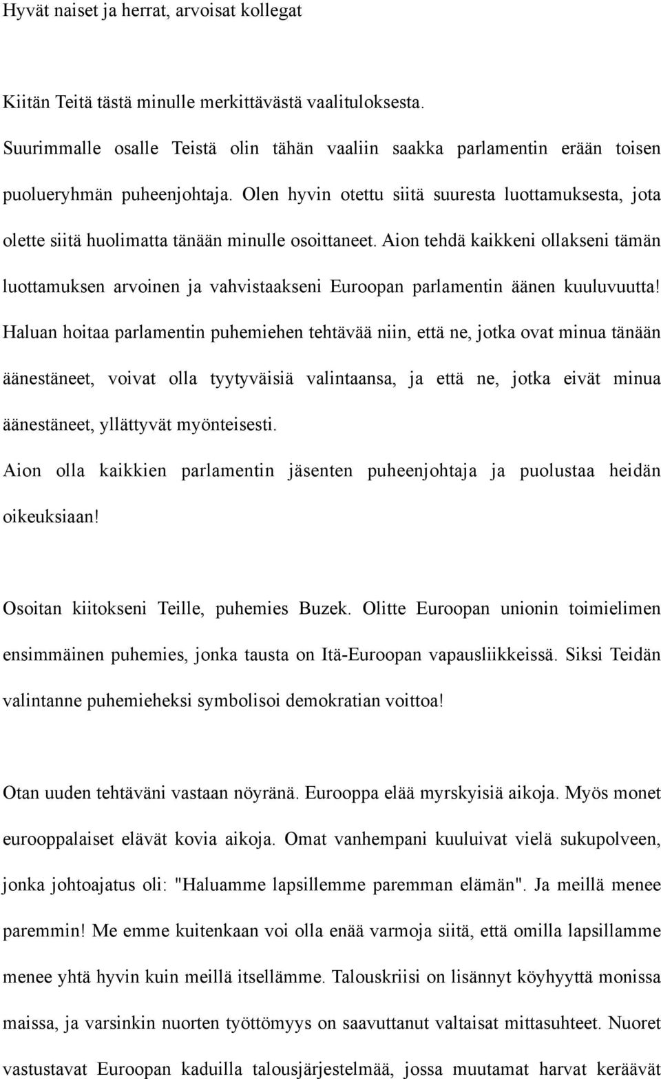 Olen hyvin otettu siitä suuresta luottamuksesta, jota olette siitä huolimatta tänään minulle osoittaneet.