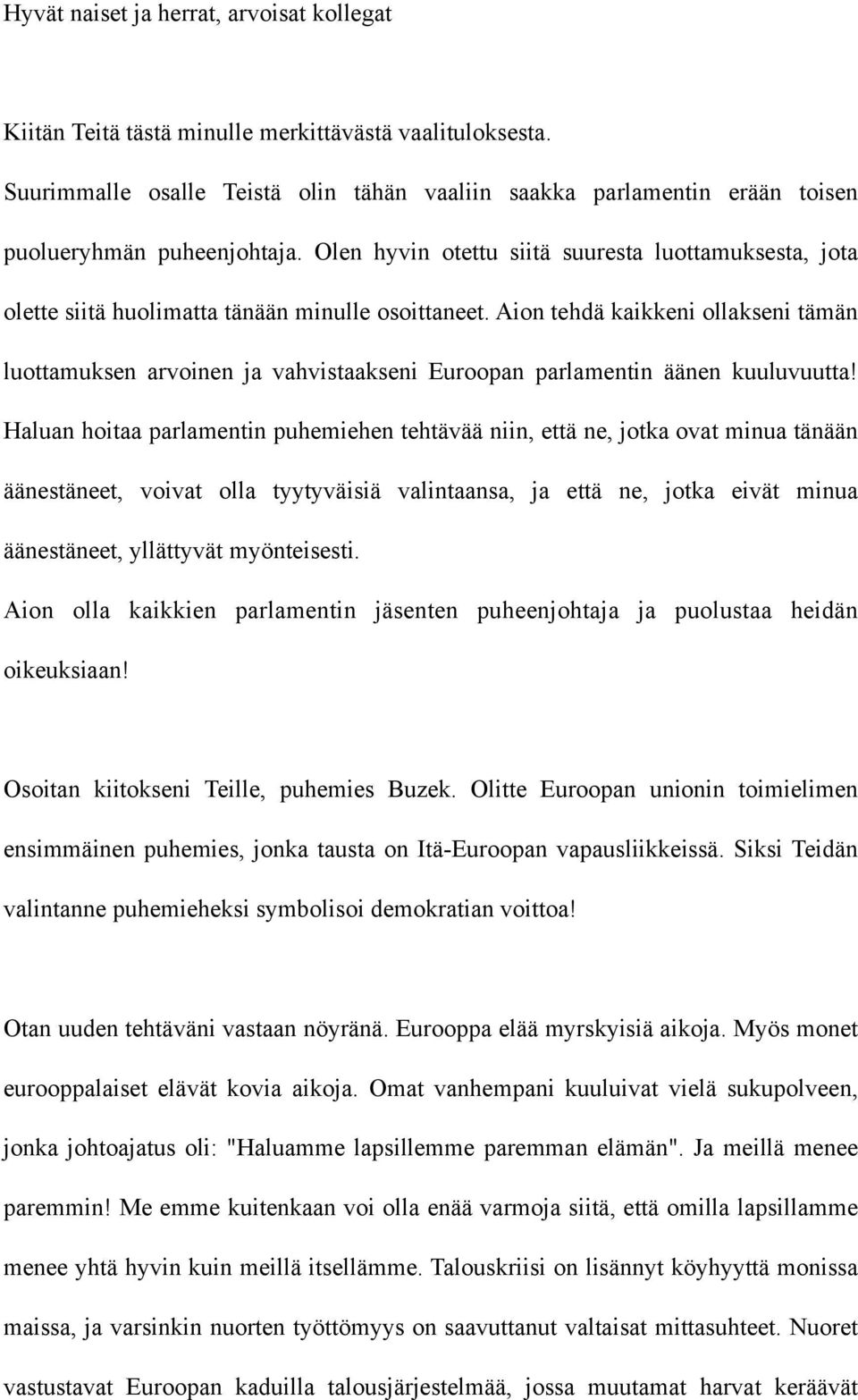 Olen hyvin otettu siitä suuresta luottamuksesta, jota olette siitä huolimatta tänään minulle osoittaneet.