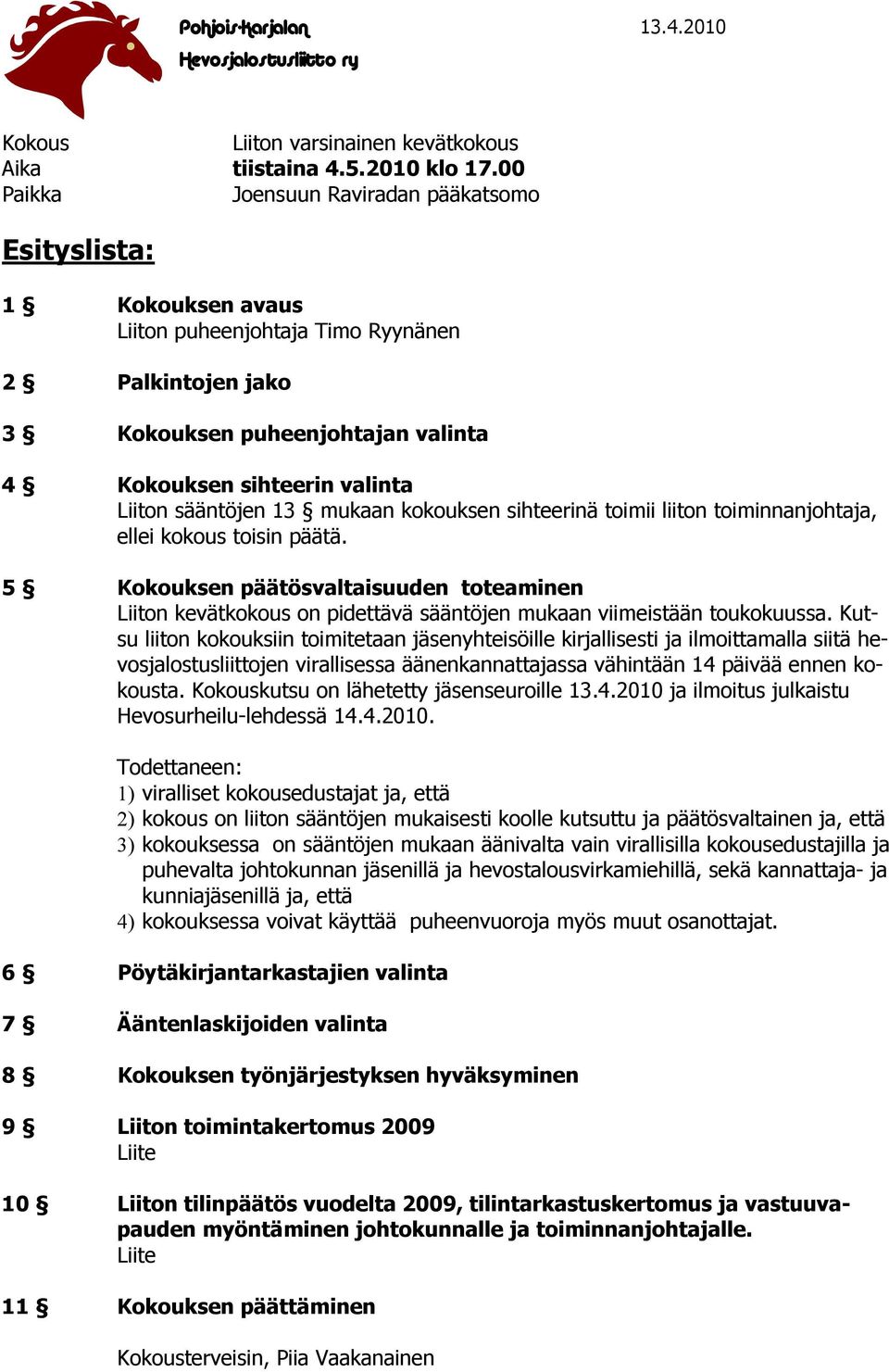 sääntöjen 13 mukaan kokouksen sihteerinä toimii liiton toiminnanjohtaja, ellei kokous toisin päätä.