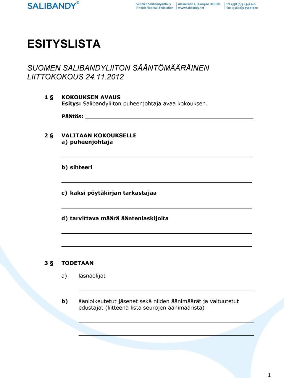 2 VALITAAN KOKOUKSELLE a) puheenjohtaja b) sihteeri c) kaksi pöytäkirjan tarkastajaa d) tarvittava