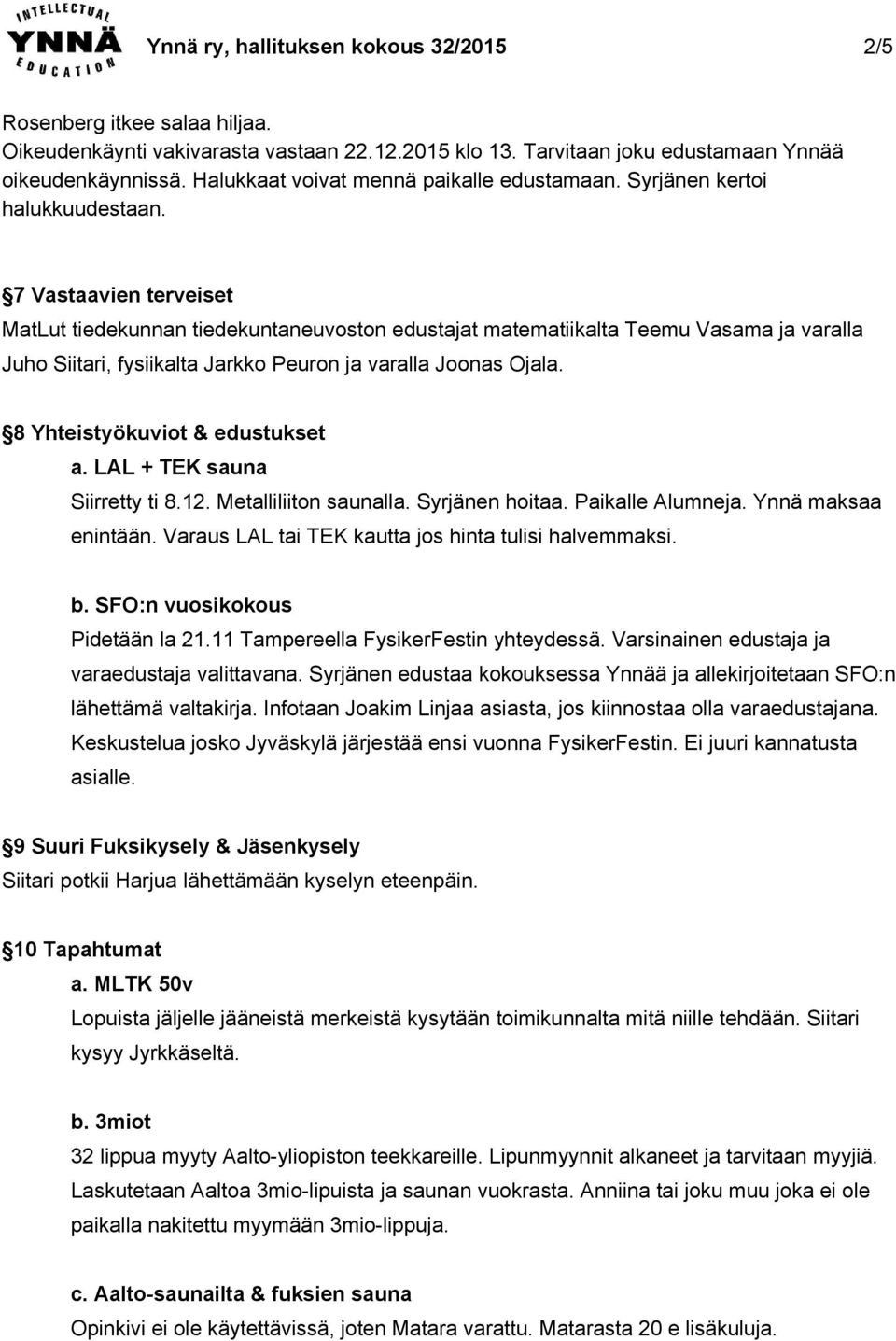 7 Vastaavien terveiset MatLut tiedekunnan tiedekuntaneuvoston edustajat matematiikalta Teemu Vasama ja varalla Juho Siitari, fysiikalta Jarkko Peuron ja varalla Joonas Ojala.