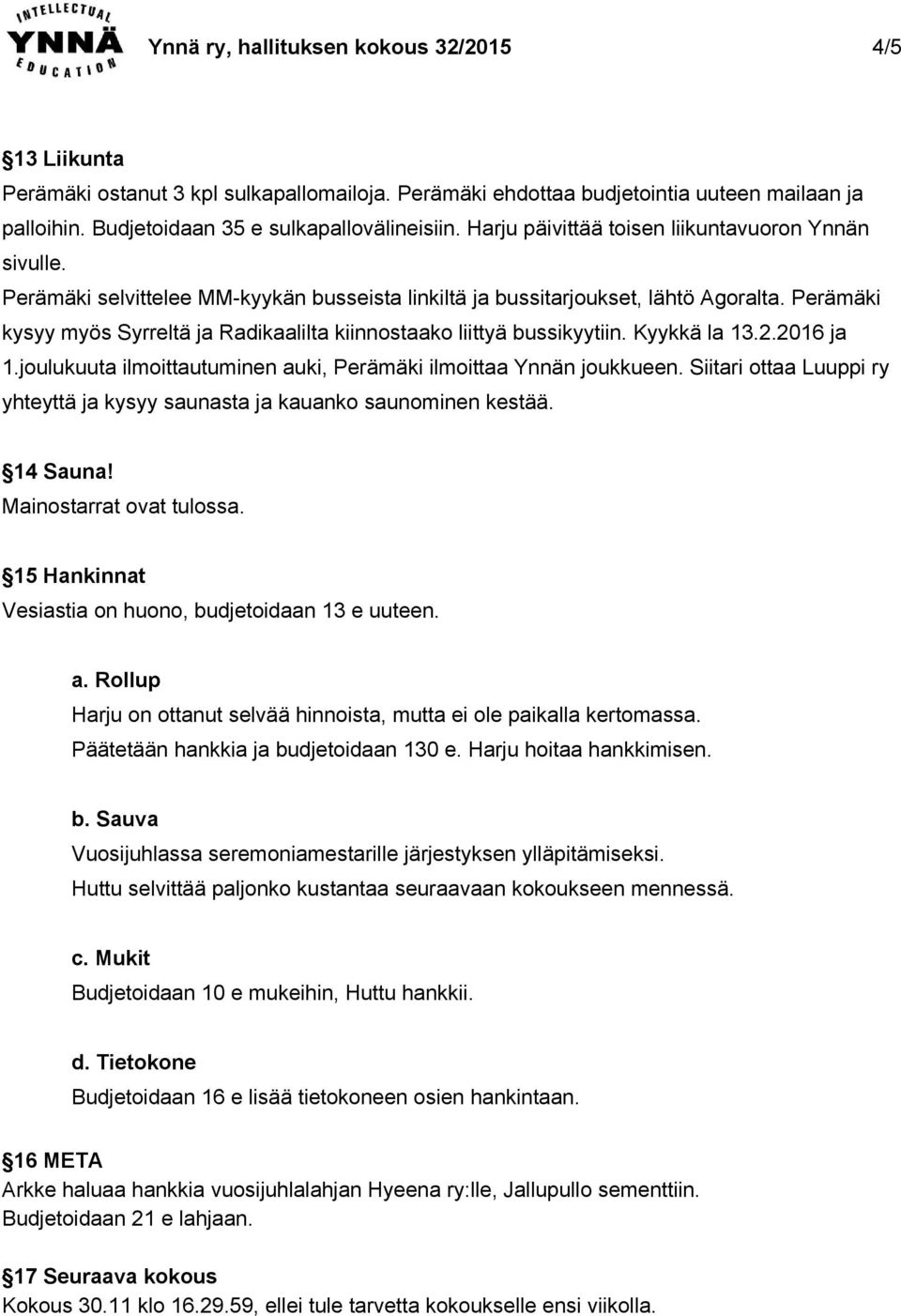 Perämäki kysyy myös Syrreltä ja Radikaalilta kiinnostaako liittyä bussikyytiin. Kyykkä la 13.2.2016 ja 1.joulukuuta ilmoittautuminen auki, Perämäki ilmoittaa Ynnän joukkueen.