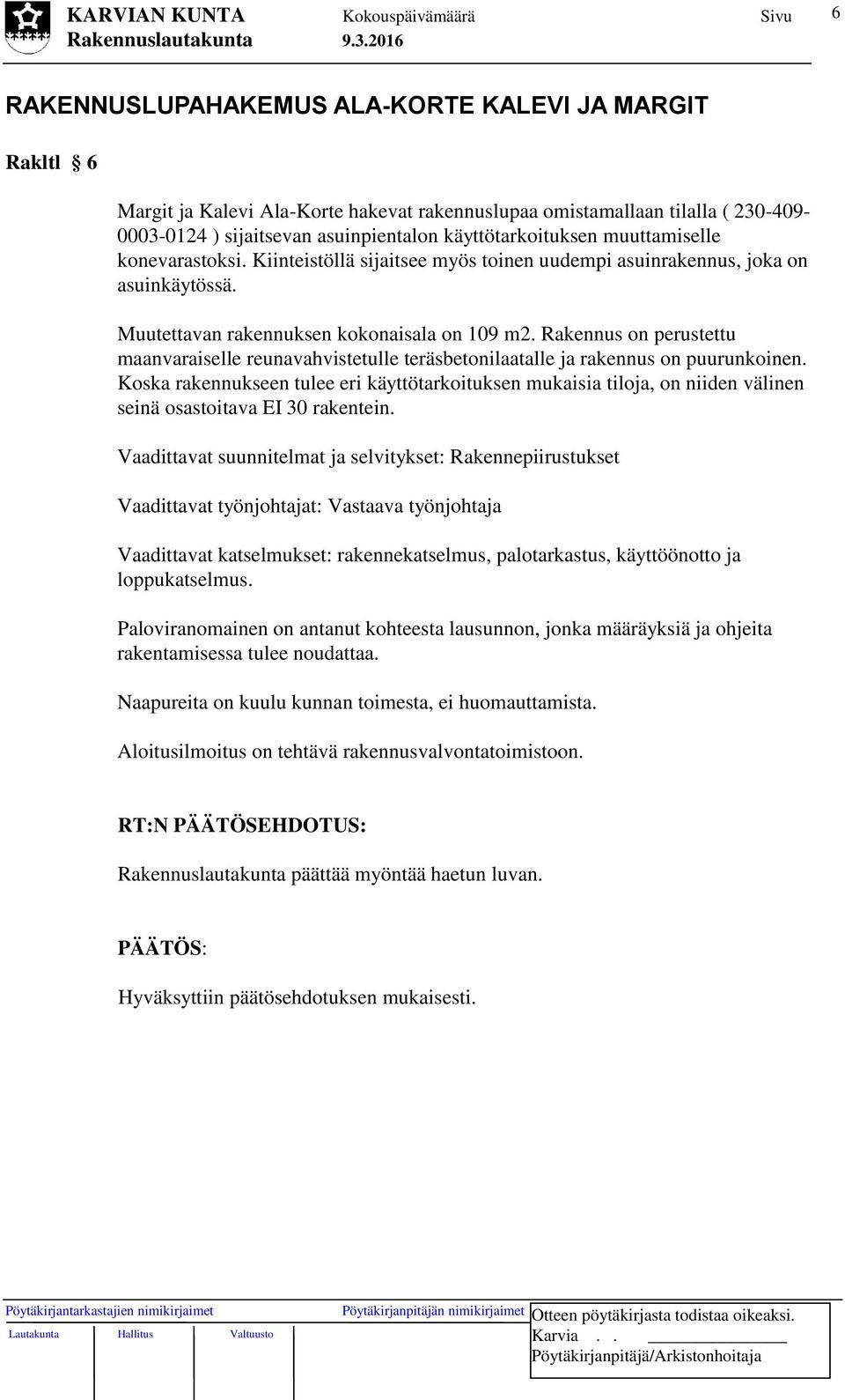 Rakennus on perustettu maanvaraiselle reunavahvistetulle teräsbetonilaatalle ja rakennus on puurunkoinen.