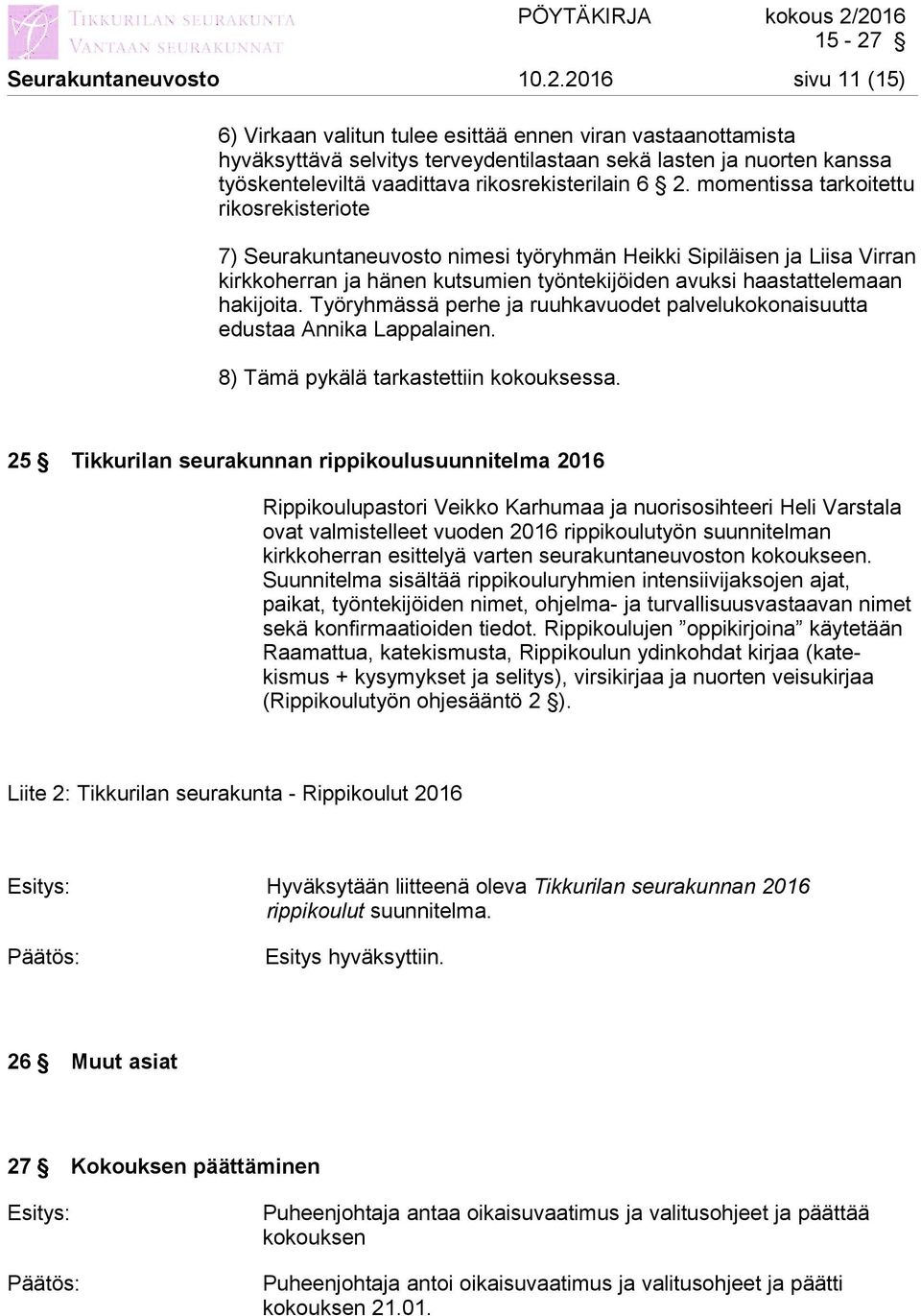 2. momentissa tarkoitettu rikosrekisteriote 7) Seurakuntaneuvosto nimesi työryhmän Heikki Sipiläisen ja Liisa Virran kirkkoherran ja hänen kutsumien työntekijöiden avuksi haastattelemaan hakijoita.