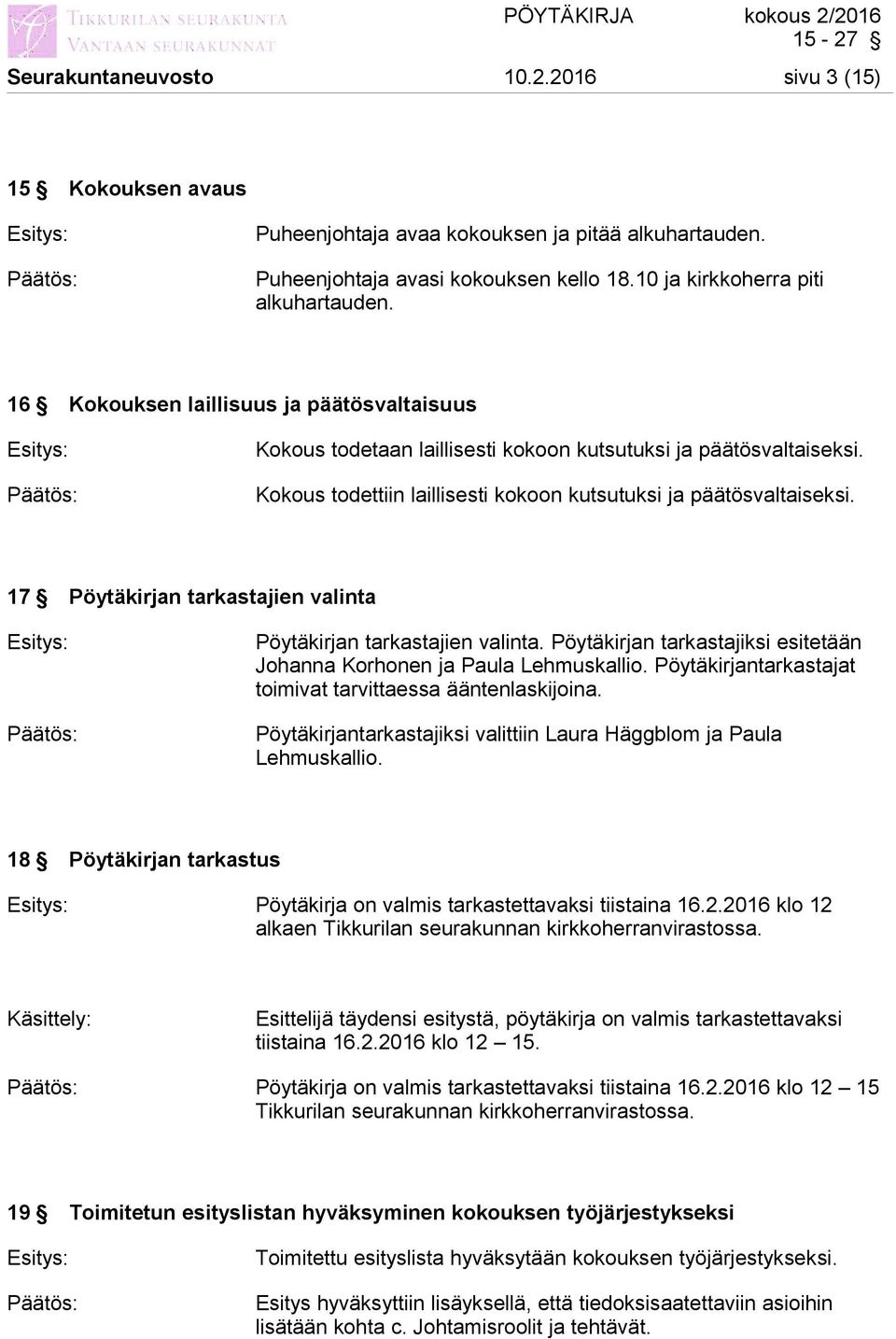 17 Pöytäkirjan tarkastajien valinta Pöytäkirjan tarkastajien valinta. Pöytäkirjan tarkastajiksi esitetään Johanna Korhonen ja Paula Lehmuskallio.