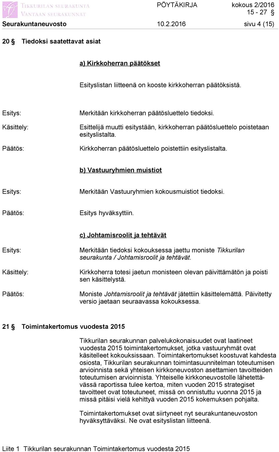 b) Vastuuryhmien muistiot Merkitään Vastuuryhmien kokousmuistiot tiedoksi. Esitys hyväksyttiin.