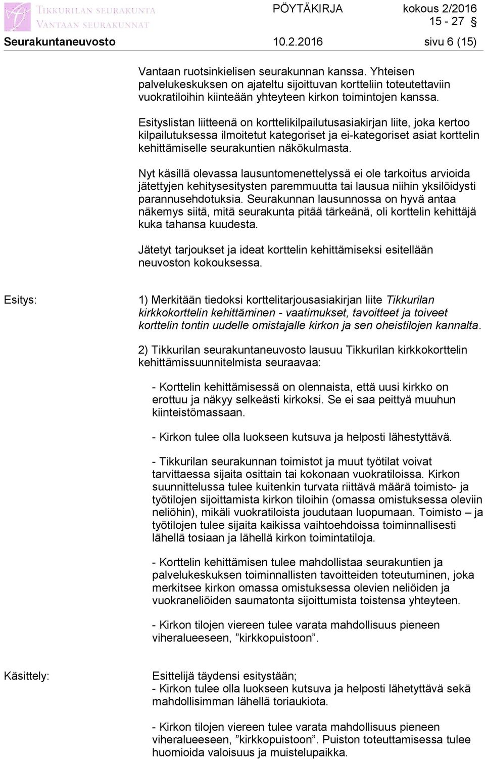 Esityslistan liitteenä on korttelikilpailutusasiakirjan liite, joka kertoo kilpailutuksessa ilmoitetut kategoriset ja ei-kategoriset asiat korttelin kehittämiselle seurakuntien näkökulmasta.