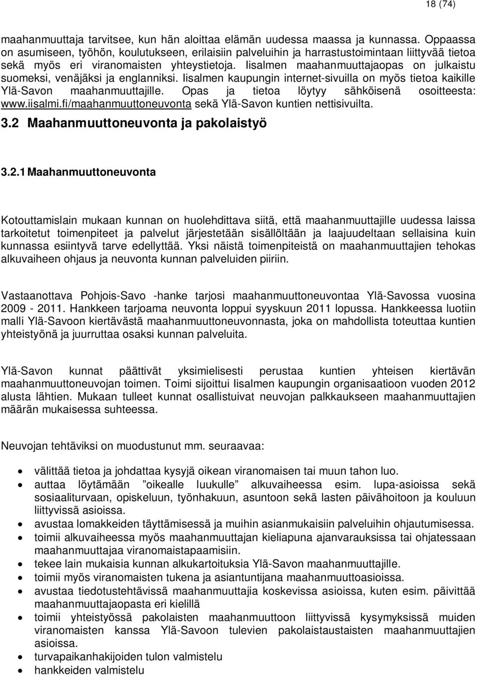 Iisalmen maahanmuuttajaopas on julkaistu suomeksi, venäjäksi ja englanniksi. Iisalmen kaupungin internet-sivuilla on myös tietoa kaikille Ylä-Savon maahanmuuttajille.