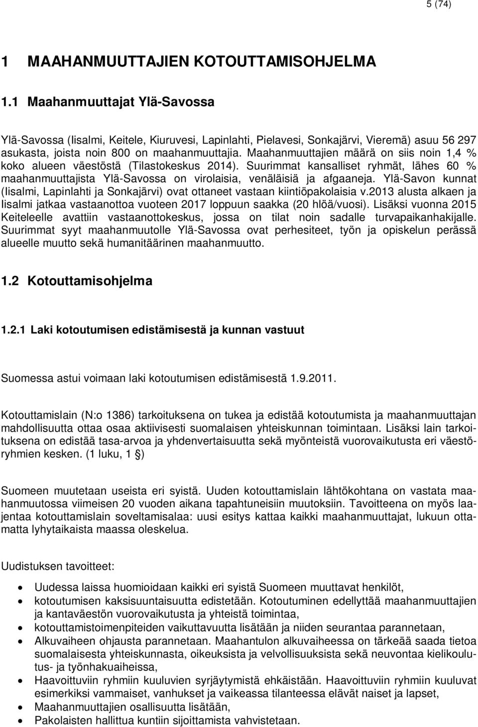 Maahanmuuttajien määrä on siis noin 1,4 % koko alueen väestöstä (Tilastokeskus 2014). Suurimmat kansalliset ryhmät, lähes 60 % maahanmuuttajista Ylä-Savossa on virolaisia, venäläisiä ja afgaaneja.