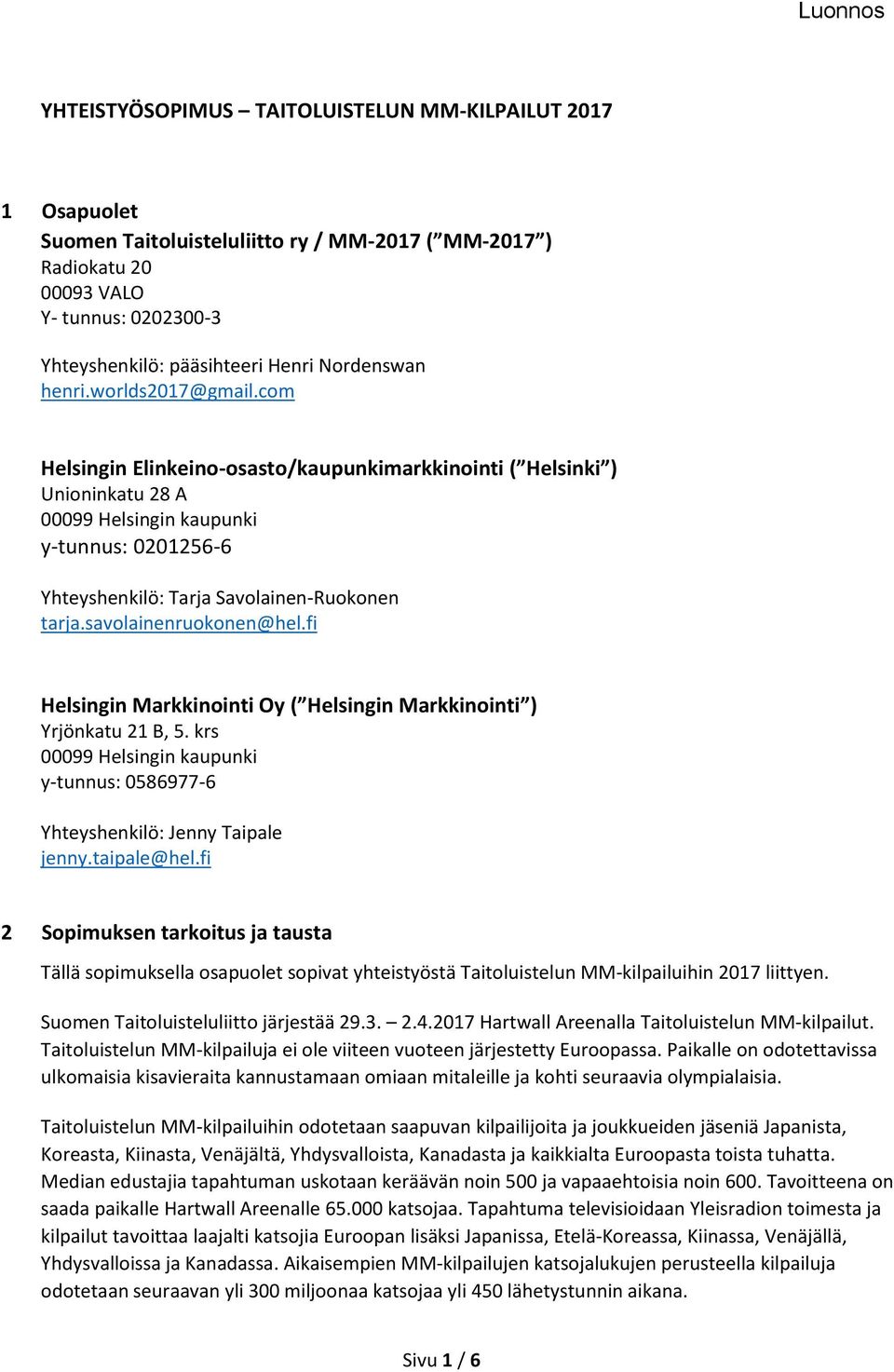 com Helsingin Elinkeino-osasto/kaupunkimarkkinointi ( Helsinki ) Unioninkatu 28 A 00099 Helsingin kaupunki y-tunnus: 0201256-6 Yhteyshenkilö: Tarja Savolainen-Ruokonen tarja.savolainenruokonen@hel.