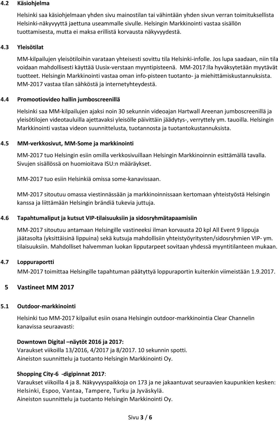 Jos lupa saadaan, niin tila voidaan mahdollisesti käyttää Uusix-verstaan myyntipisteenä. MM-2017:lla hyväksytetään myytävät tuotteet.