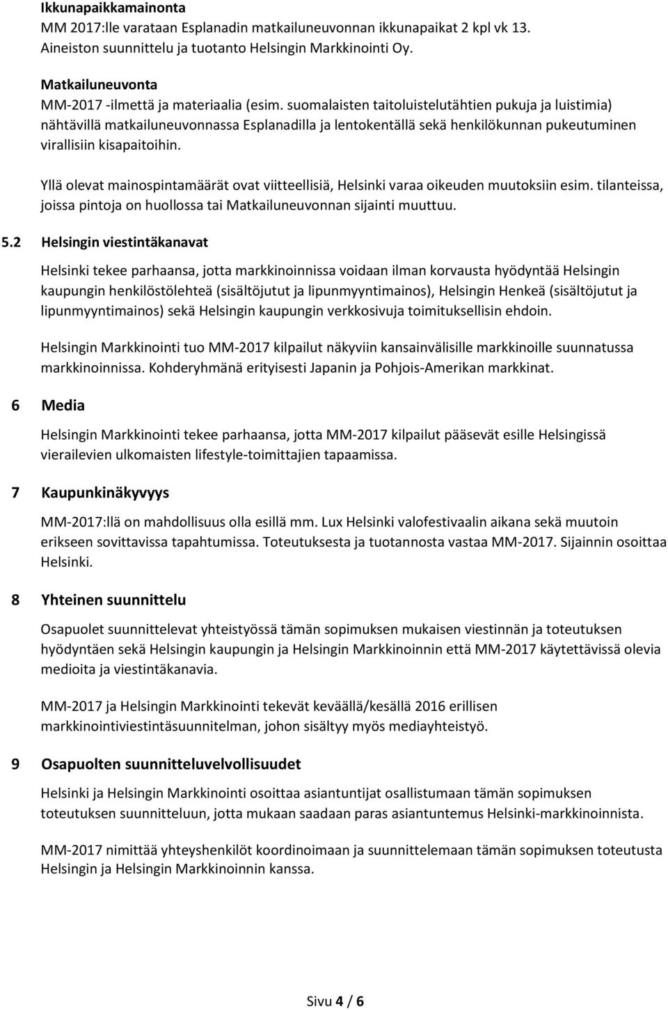 suomalaisten taitoluistelutähtien pukuja ja luistimia) nähtävillä matkailuneuvonnassa Esplanadilla ja lentokentällä sekä henkilökunnan pukeutuminen virallisiin kisapaitoihin.