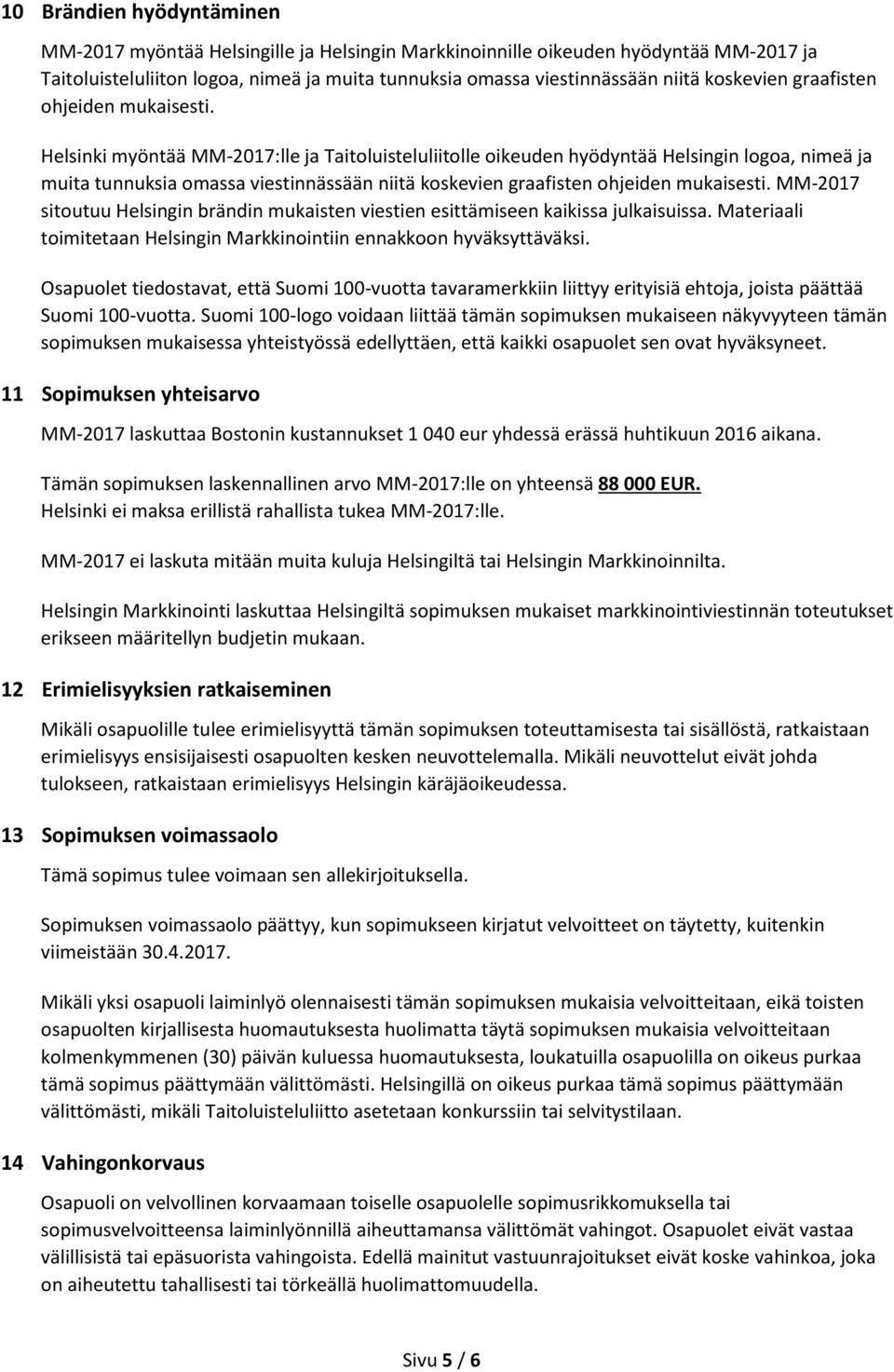 Helsinki myöntää MM-2017:lle ja Taitoluisteluliitolle oikeuden hyödyntää Helsingin logoa, nimeä ja muita tunnuksia omassa viestinnässään niitä  MM-2017 sitoutuu Helsingin brändin mukaisten viestien