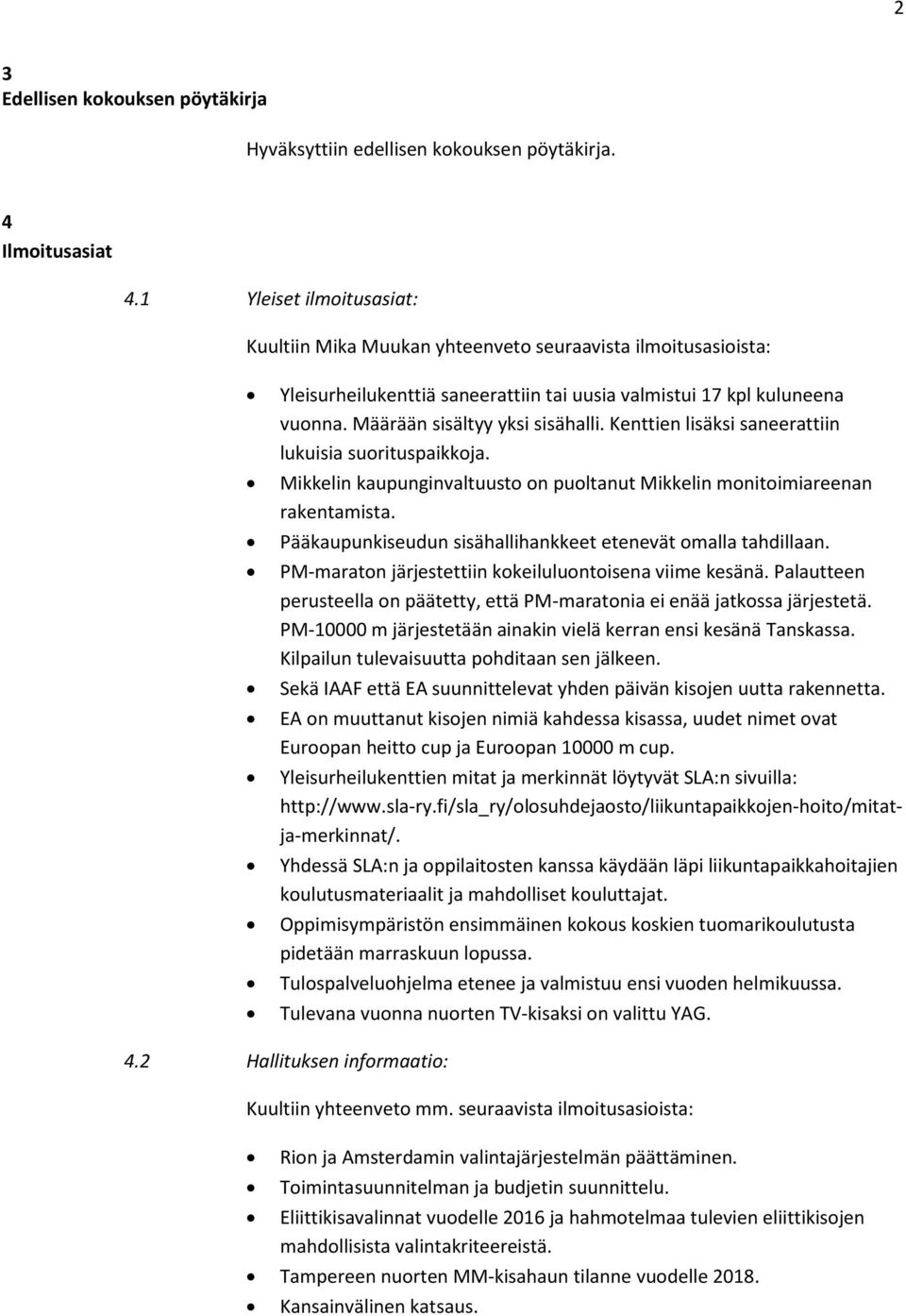 Kenttien lisäksi saneerattiin lukuisia suorituspaikkoja. Mikkelin kaupunginvaltuusto on puoltanut Mikkelin monitoimiareenan rakentamista.