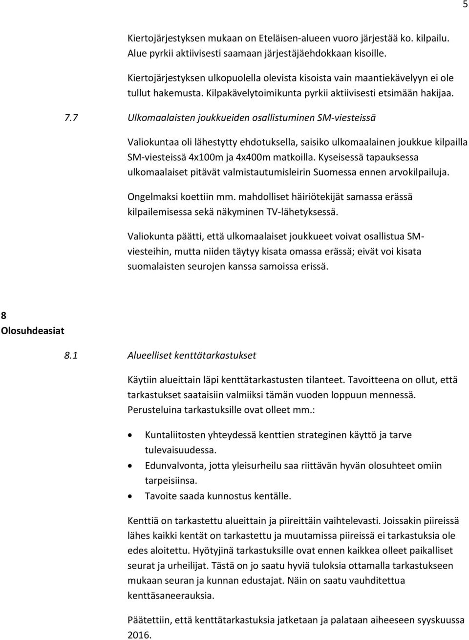 7 Ulkomaalaisten joukkueiden osallistuminen SM-viesteissä Valiokuntaa oli lähestytty ehdotuksella, saisiko ulkomaalainen joukkue kilpailla SM-viesteissä 4x100m ja 4x400m matkoilla.