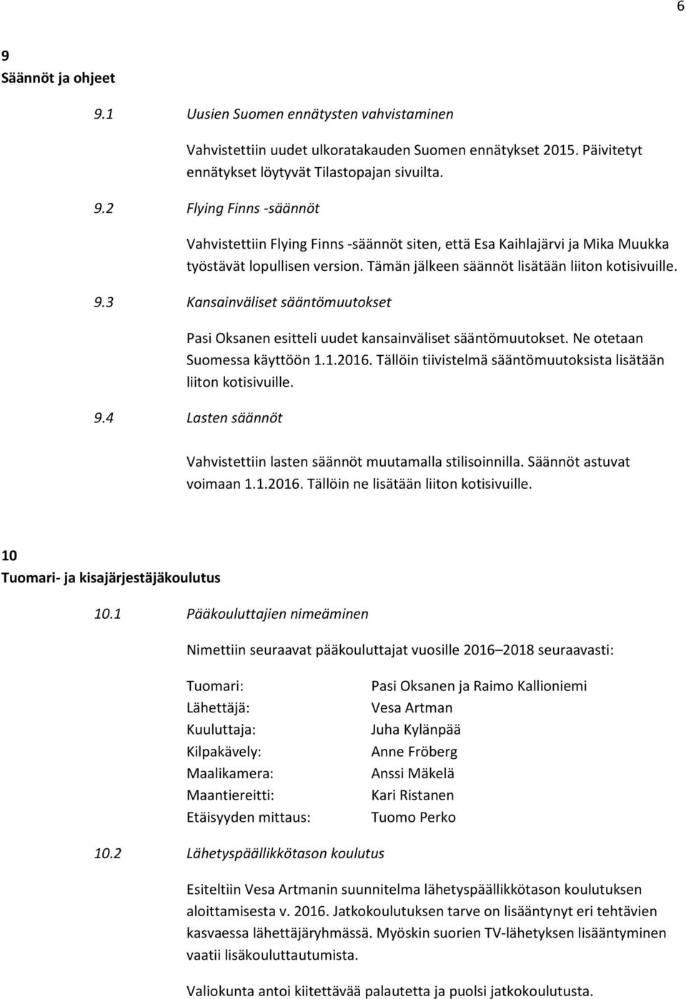 Tällöin tiivistelmä sääntömuutoksista lisätään liiton kotisivuille. 9.4 Lasten säännöt Vahvistettiin lasten säännöt muutamalla stilisoinnilla. Säännöt astuvat voimaan 1.1.2016.