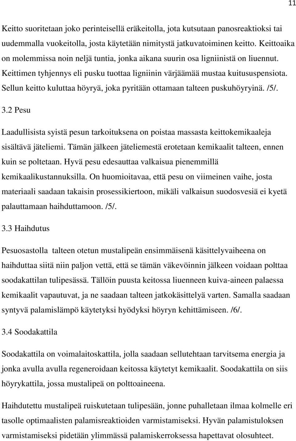 Sellun keitto kuluttaa höyryä, joka pyritään ottamaan talteen puskuhöyryinä. /5/..2 Pesu Laadullisista syistä pesun tarkoituksena on poistaa massasta keittokemikaaleja sisältävä jäteliemi.