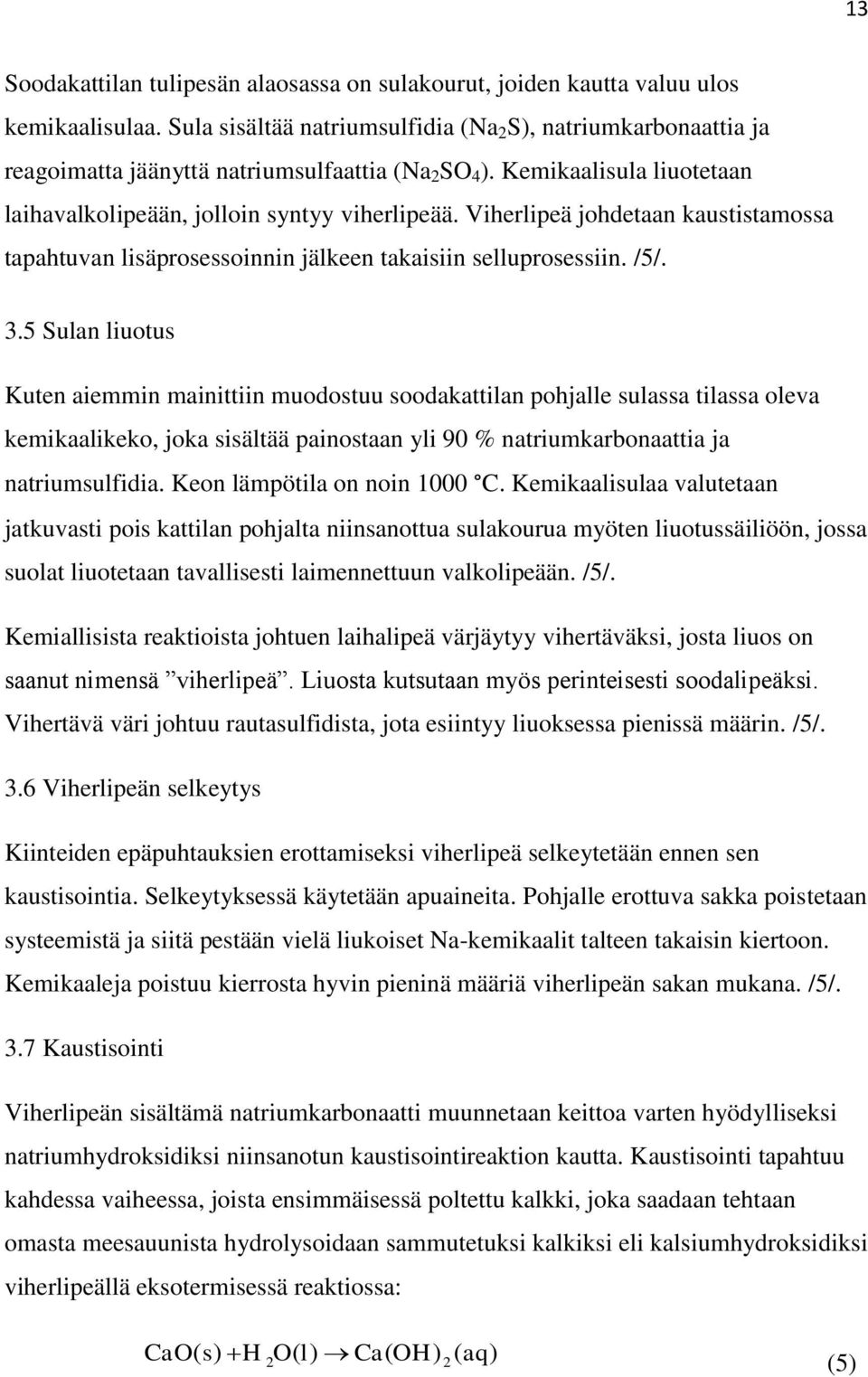 Viherlipeä johdetaan kaustistamossa tapahtuvan lisäprosessoinnin jälkeen takaisiin selluprosessiin. /5/.