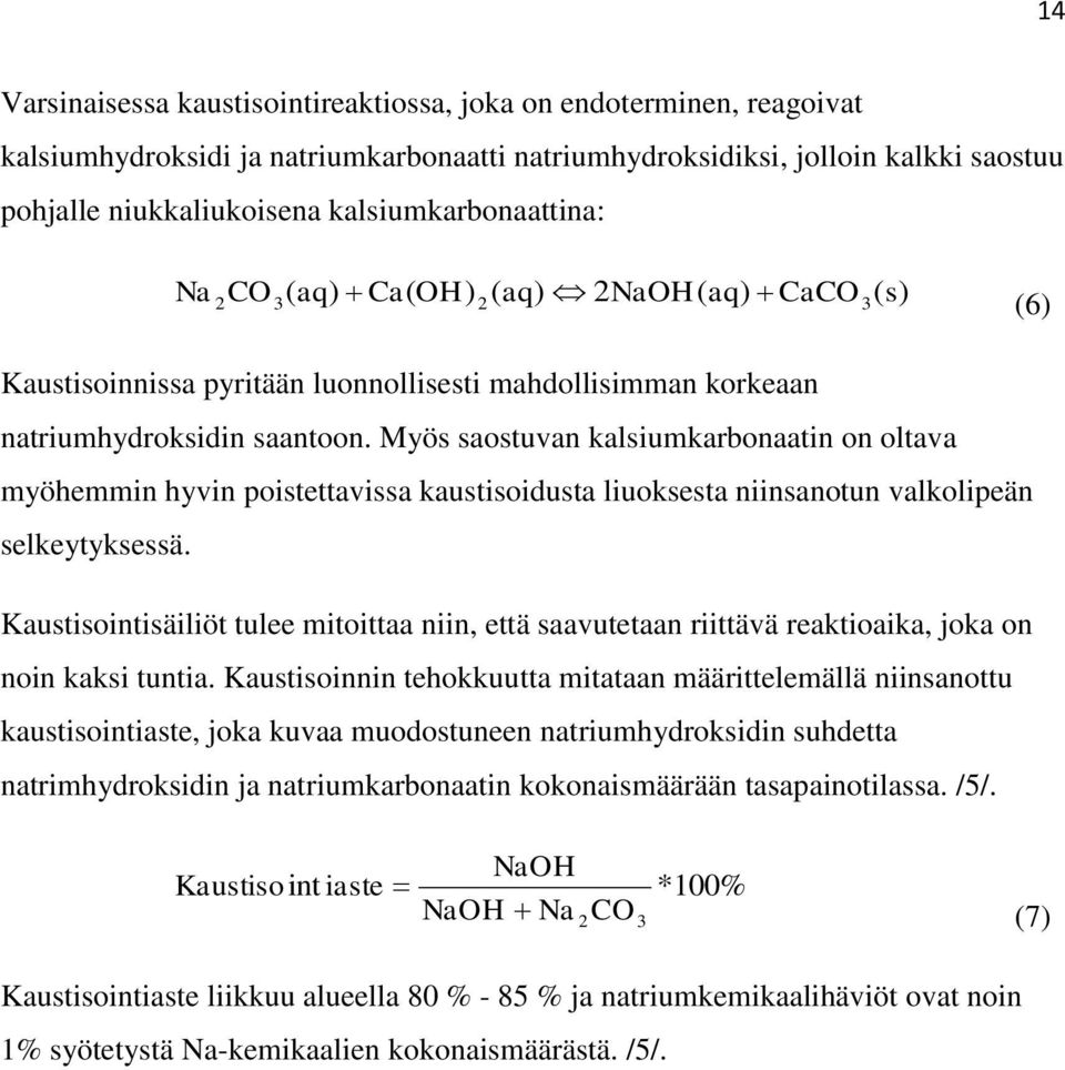 Myös saostuvan kalsiumkarbonaatin on oltava myöhemmin hyvin poistettavissa kaustisoidusta liuoksesta niinsanotun valkolipeän selkeytyksessä.
