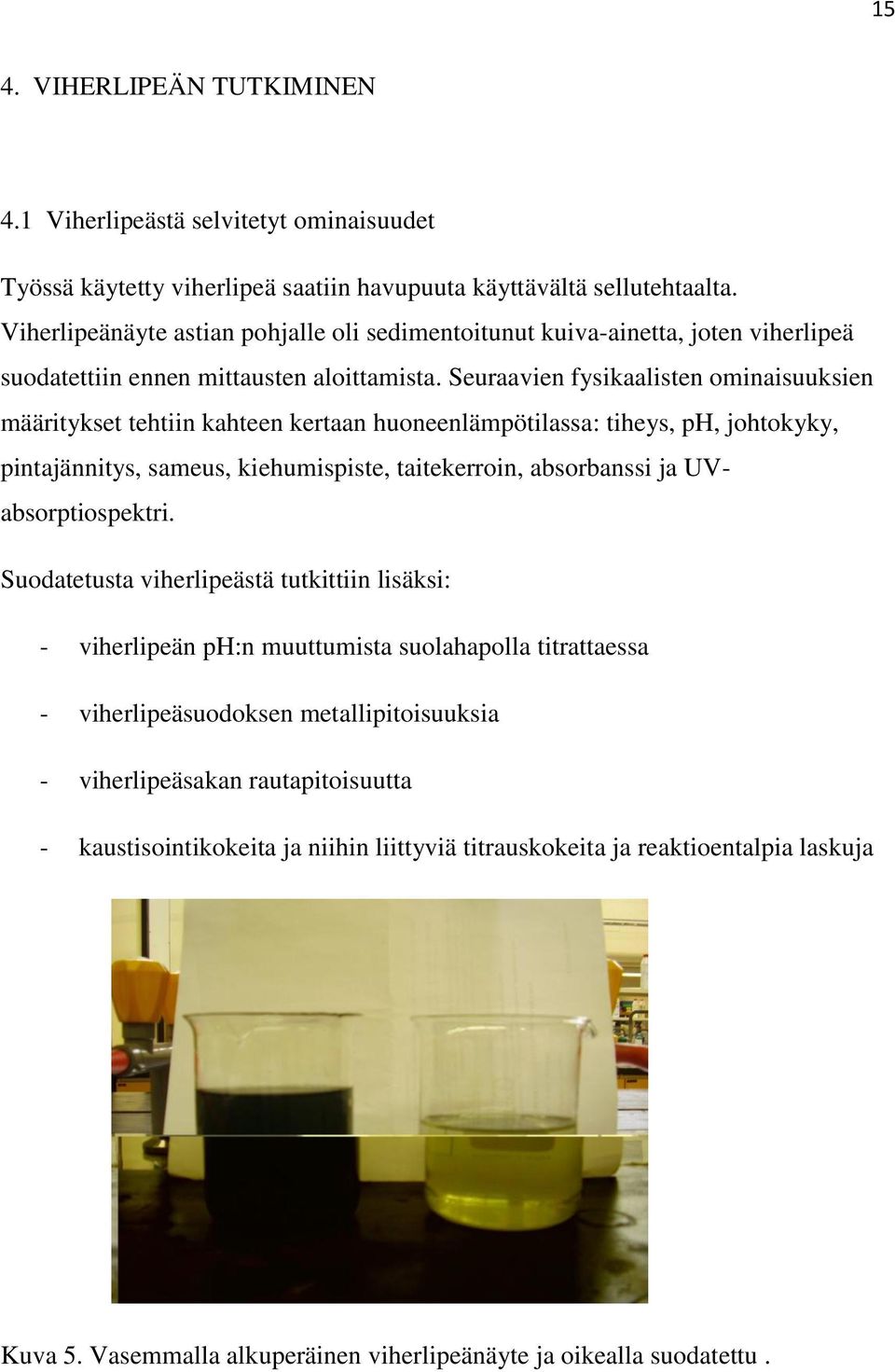 Seuraavien fysikaalisten ominaisuuksien määritykset tehtiin kahteen kertaan huoneenlämpötilassa: tiheys, ph, johtokyky, pintajännitys, sameus, kiehumispiste, taitekerroin, absorbanssi ja