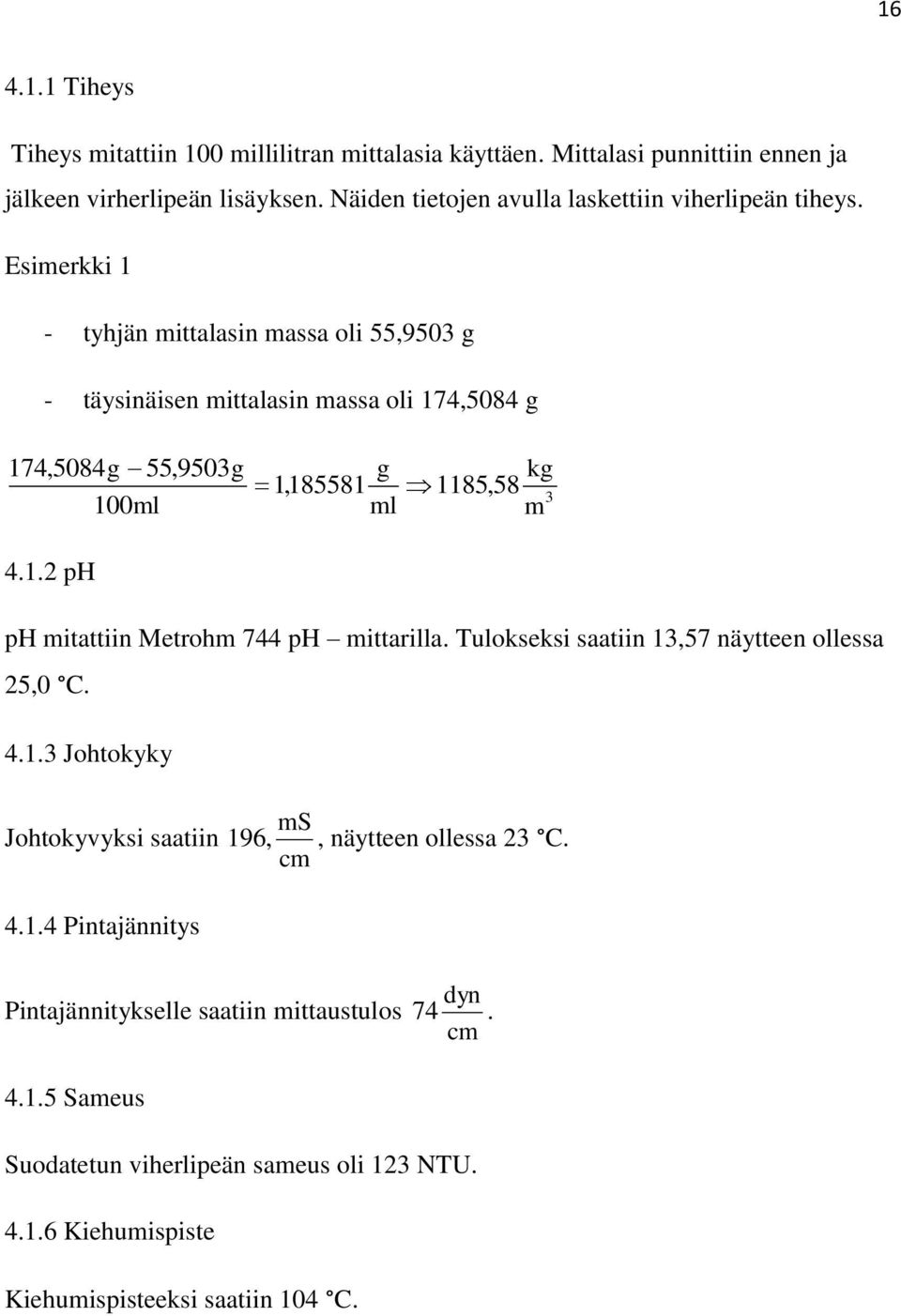 Esimerkki 1 - tyhjän mittalasin massa oli 55,950 g - täysinäisen mittalasin massa oli 174,5084 g 174,5084g 55,950g 100ml 1,185581 g ml kg 1185,58 m 4.1.2 ph ph mitattiin Metrohm 744 ph mittarilla.