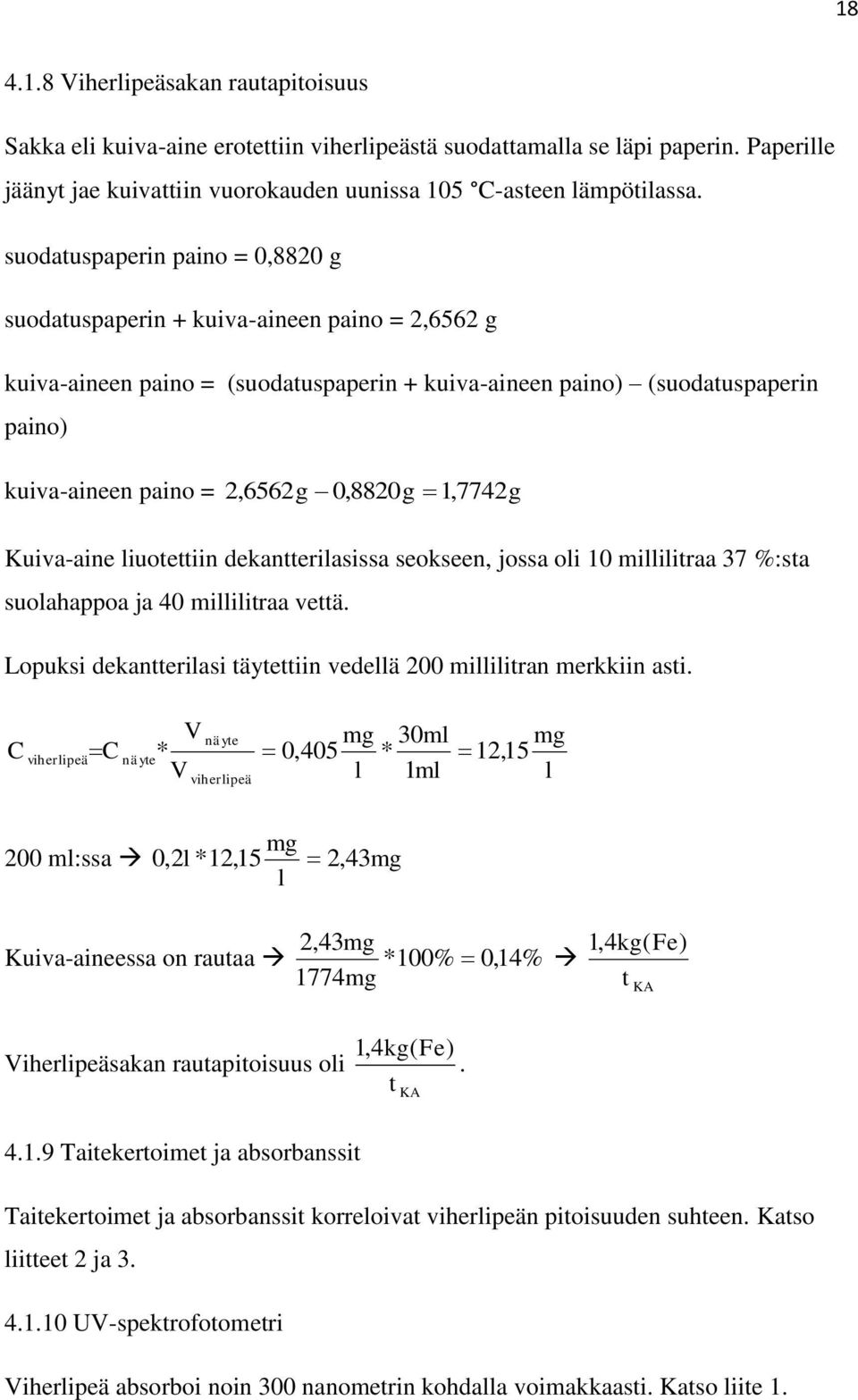 0,8820g 1, 7742g Kuiva-aine liuotettiin dekantterilasissa seokseen, jossa oli 10 millilitraa 7 %:sta suolahappoa ja 40 millilitraa vettä.