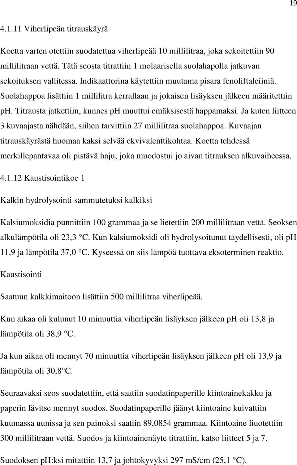 Suolahappoa lisättiin 1 millilitra kerrallaan ja jokaisen lisäyksen jälkeen määritettiin ph. Titrausta jatkettiin, kunnes ph muuttui emäksisestä happamaksi.