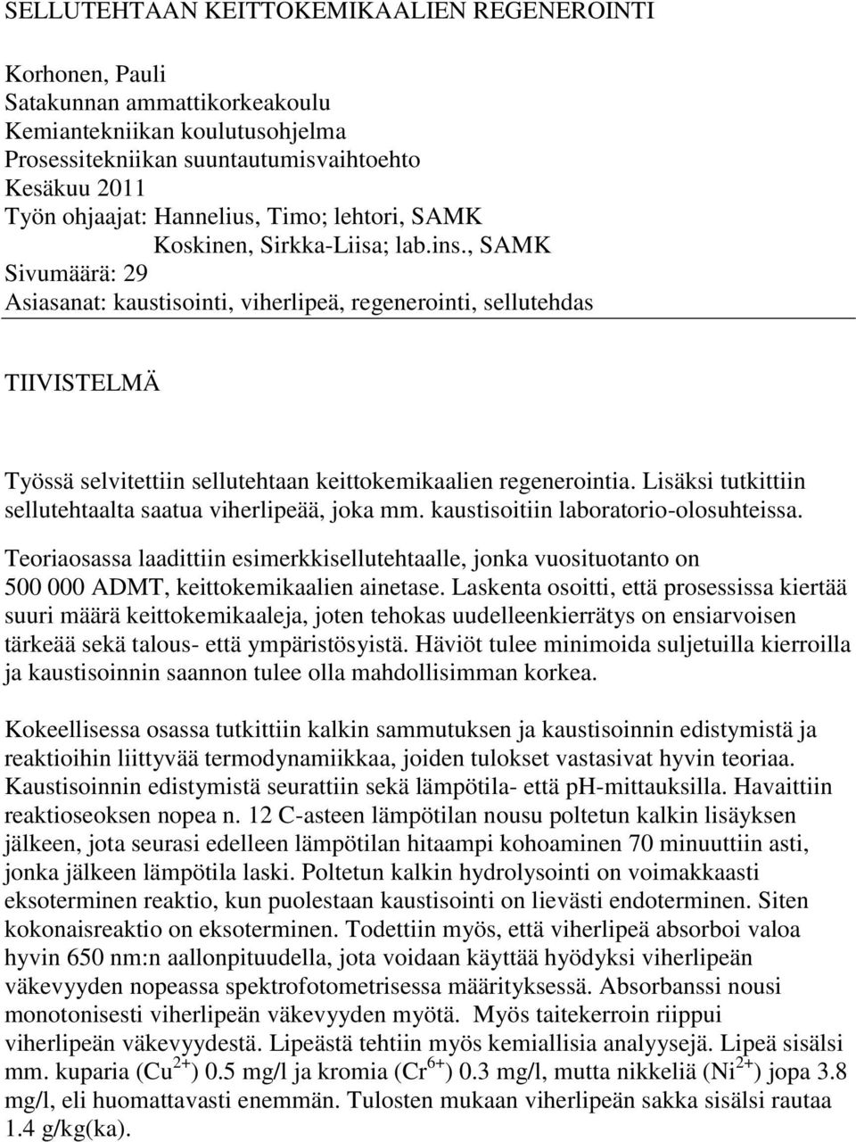 , SAMK Sivumäärä: 29 Asiasanat: kaustisointi, viherlipeä, regenerointi, sellutehdas TIIVISTELMÄ Työssä selvitettiin sellutehtaan keittokemikaalien regenerointia.