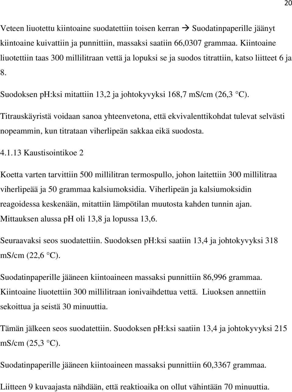 Titrauskäyristä voidaan sanoa yhteenvetona, että ekvivalenttikohdat tulevat selvästi nopeammin, kun titrataan viherlipeän sakkaa eikä suodosta. 4.1.