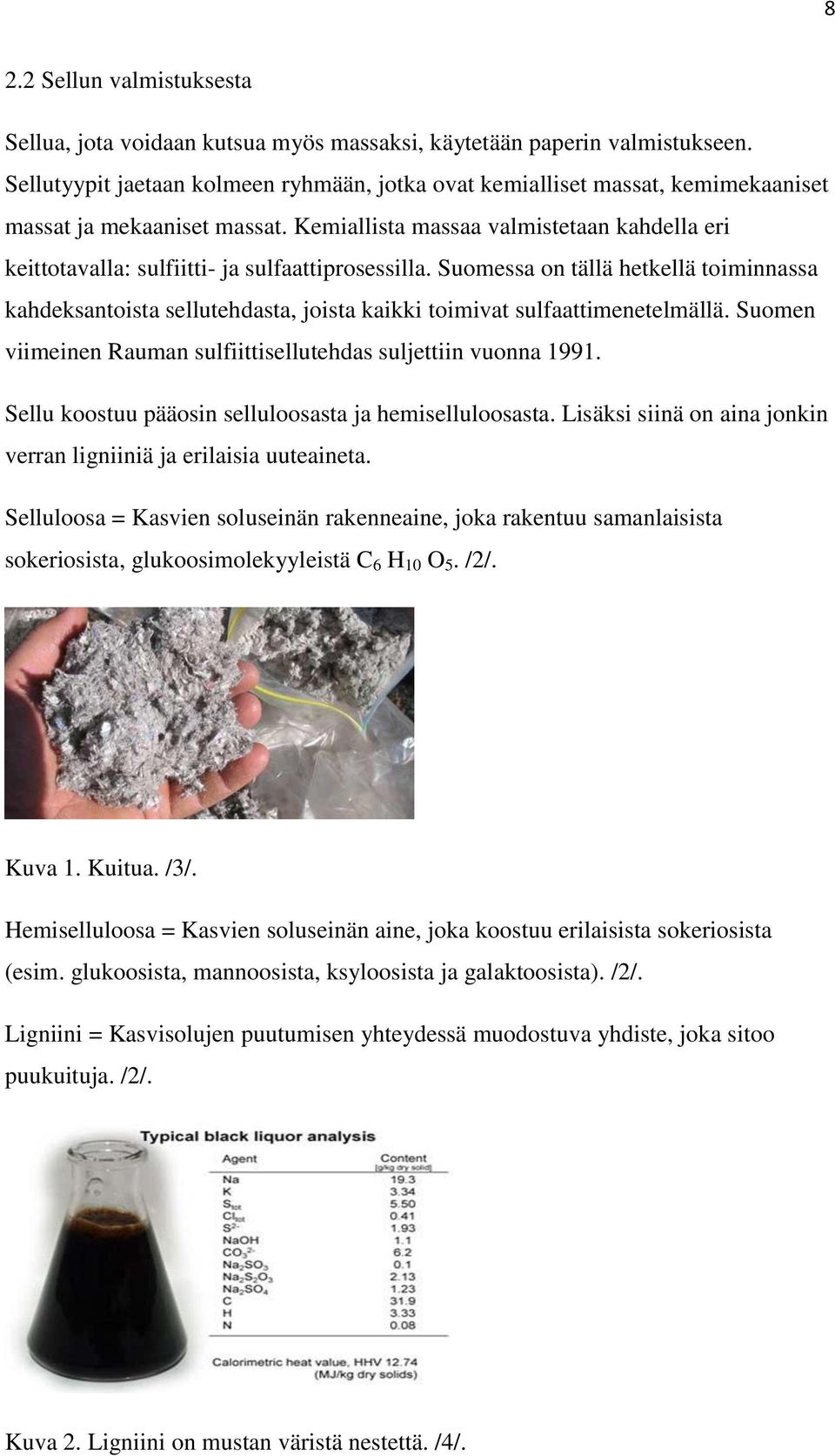 Kemiallista massaa valmistetaan kahdella eri keittotavalla: sulfiitti- ja sulfaattiprosessilla.