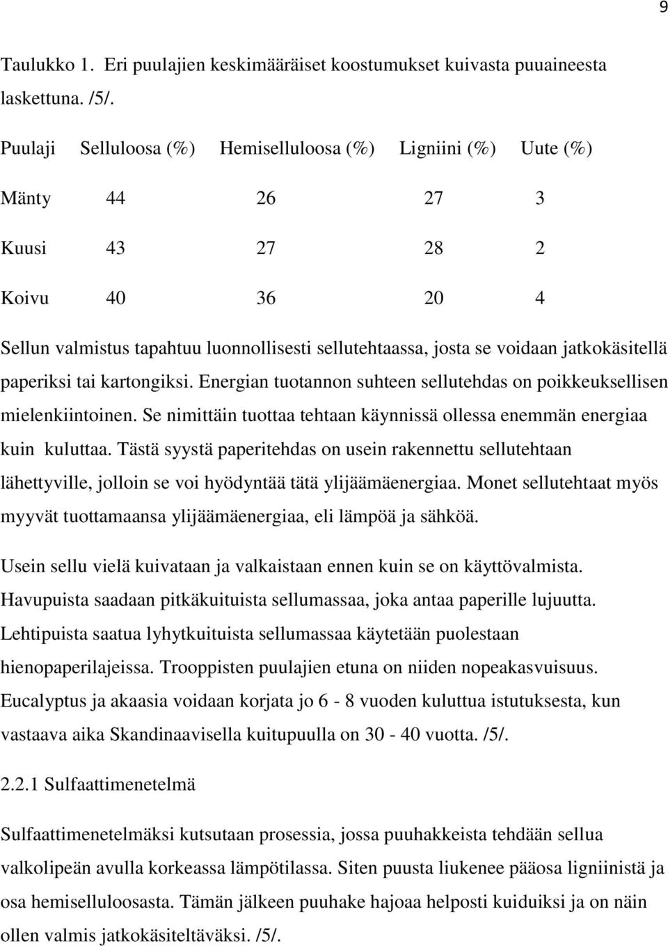 paperiksi tai kartongiksi. Energian tuotannon suhteen sellutehdas on poikkeuksellisen mielenkiintoinen. Se nimittäin tuottaa tehtaan käynnissä ollessa enemmän energiaa kuin kuluttaa.