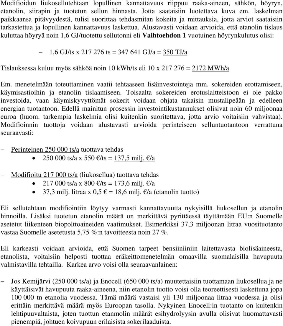 Alustavasti voidaan arvioida, että etanolin tislaus kuluttaa höyryä noin 1,6 GJ/tuotettu sellutonni eli Vaihtoehdon 1 vuotuinen höyrynkulutus olisi: 1,6 GJ/ts x 217 276 ts = 347 641 GJ/a = 350 TJ/a