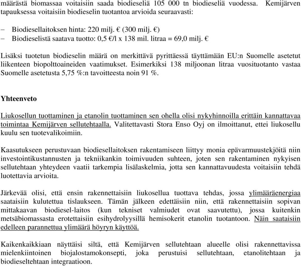 Lisäksi tuotetun biodieselin määrä on merkittävä pyrittäessä täyttämään EU:n Suomelle asetetut liikenteen biopolttoaineiden vaatimukset.