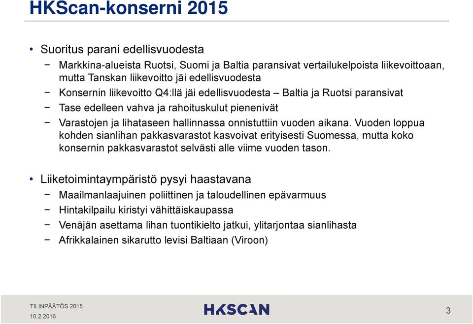 Vuoden loppua kohden sianlihan pakkasvarastot kasvoivat erityisesti Suomessa, mutta koko konsernin pakkasvarastot selvästi alle viime vuoden tason.