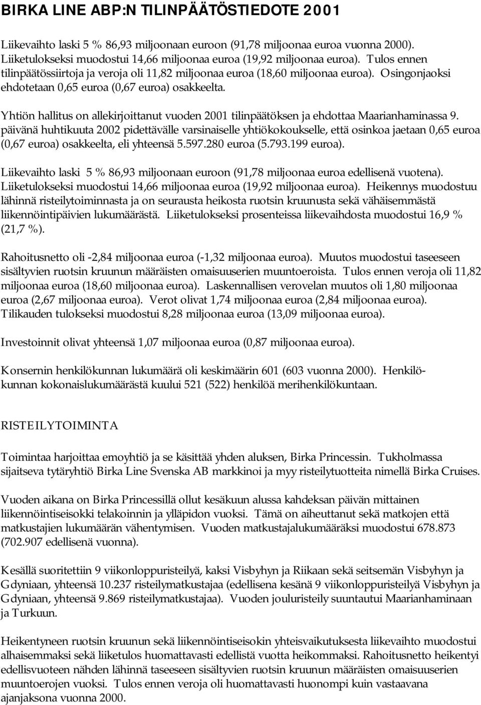 Yhtiön hallitus on allekirjoittanut vuoden 2001 tilinpäätöksen ja ehdottaa Maarianhaminassa 9.