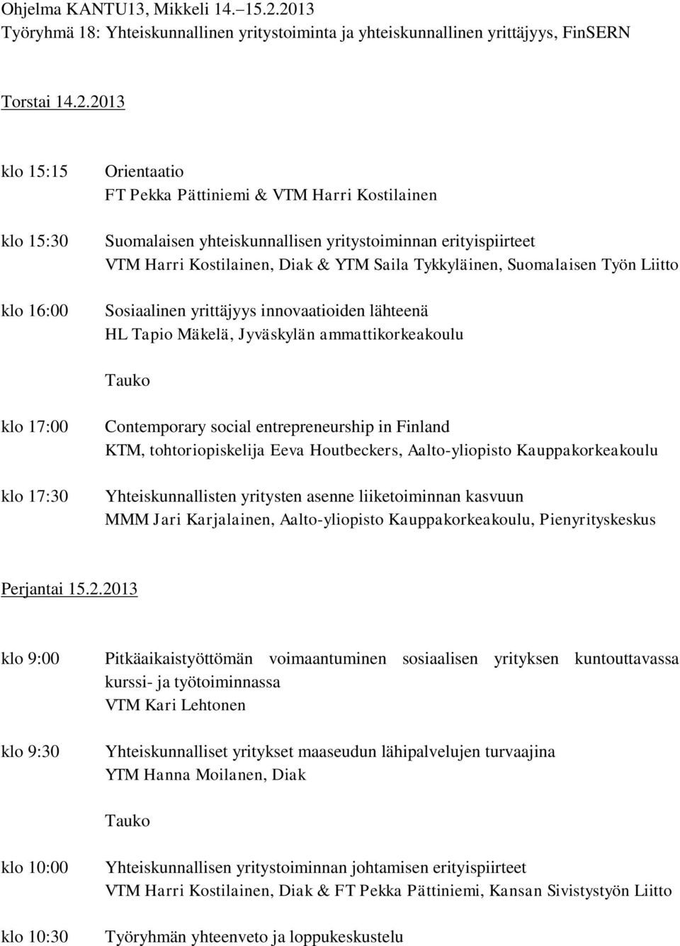 Suomalaisen yhteiskunnallisen yritystoiminnan erityispiirteet VTM Harri Kostilainen, Diak & YTM Saila Tykkyläinen, Suomalaisen Työn Liitto Sosiaalinen yrittäjyys innovaatioiden lähteenä HL Tapio