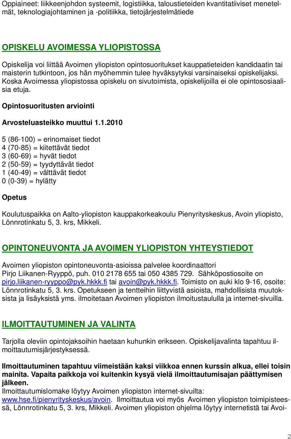 Koska Avoimessa yliopistossa opiskelu on sivutoimista, opiskelijoilla ei ole opintososiaalisia etuja. Opintosuoritusten arviointi Arvosteluasteikko muuttui 1.