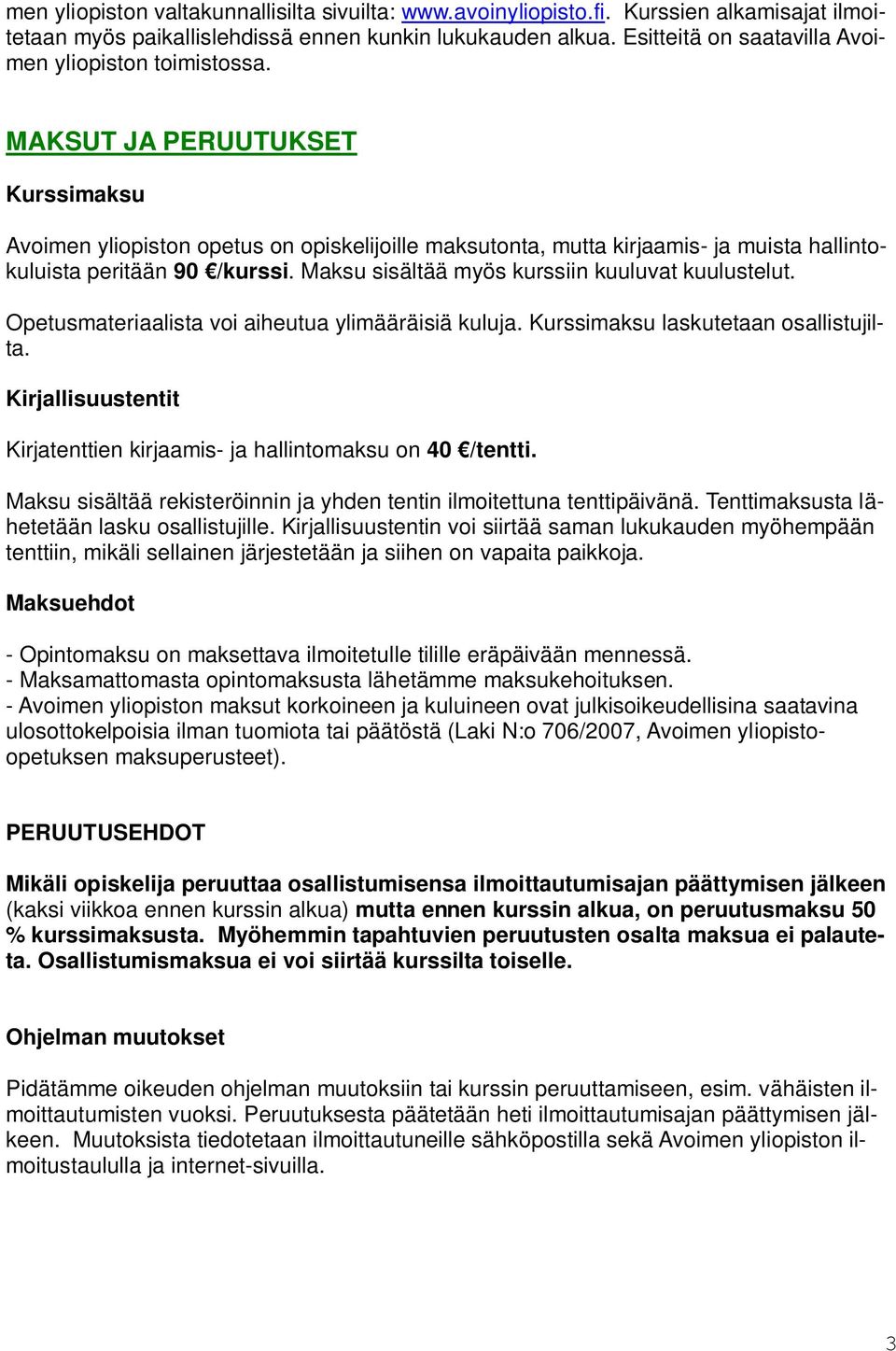 MAKSUT JA PERUUTUKSET Kurssimaksu Avoimen yliopiston opetus on opiskelijoille maksutonta, mutta kirjaamis- ja muista hallintokuluista peritään 90 /kurssi.