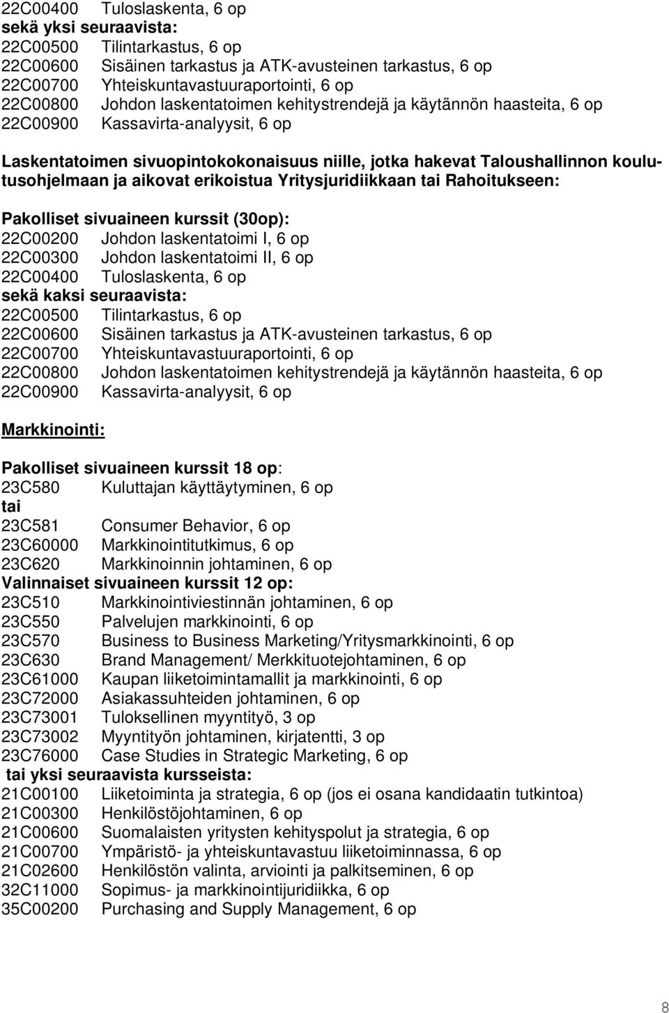 aikovat erikoistua Yritysjuridiikkaan tai Rahoitukseen: Pakolliset sivuaineen kurssit (30op): 22C00200 Johdon laskentatoimi I, 6 op 22C00300 Johdon laskentatoimi II, 6 op 22C00400 Tuloslaskenta, 6 op