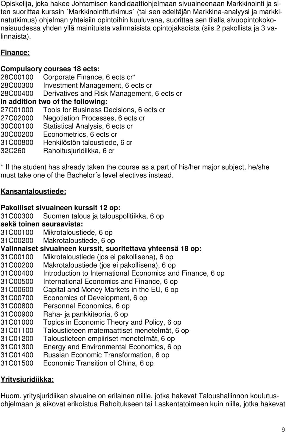 Finance: Compulsory courses 18 ects: 28C00100 Corporate Finance, 6 ects cr* 28C00300 Investment Management, 6 ects cr 28C00400 Derivatives and Risk Management, 6 ects cr In addition two of the