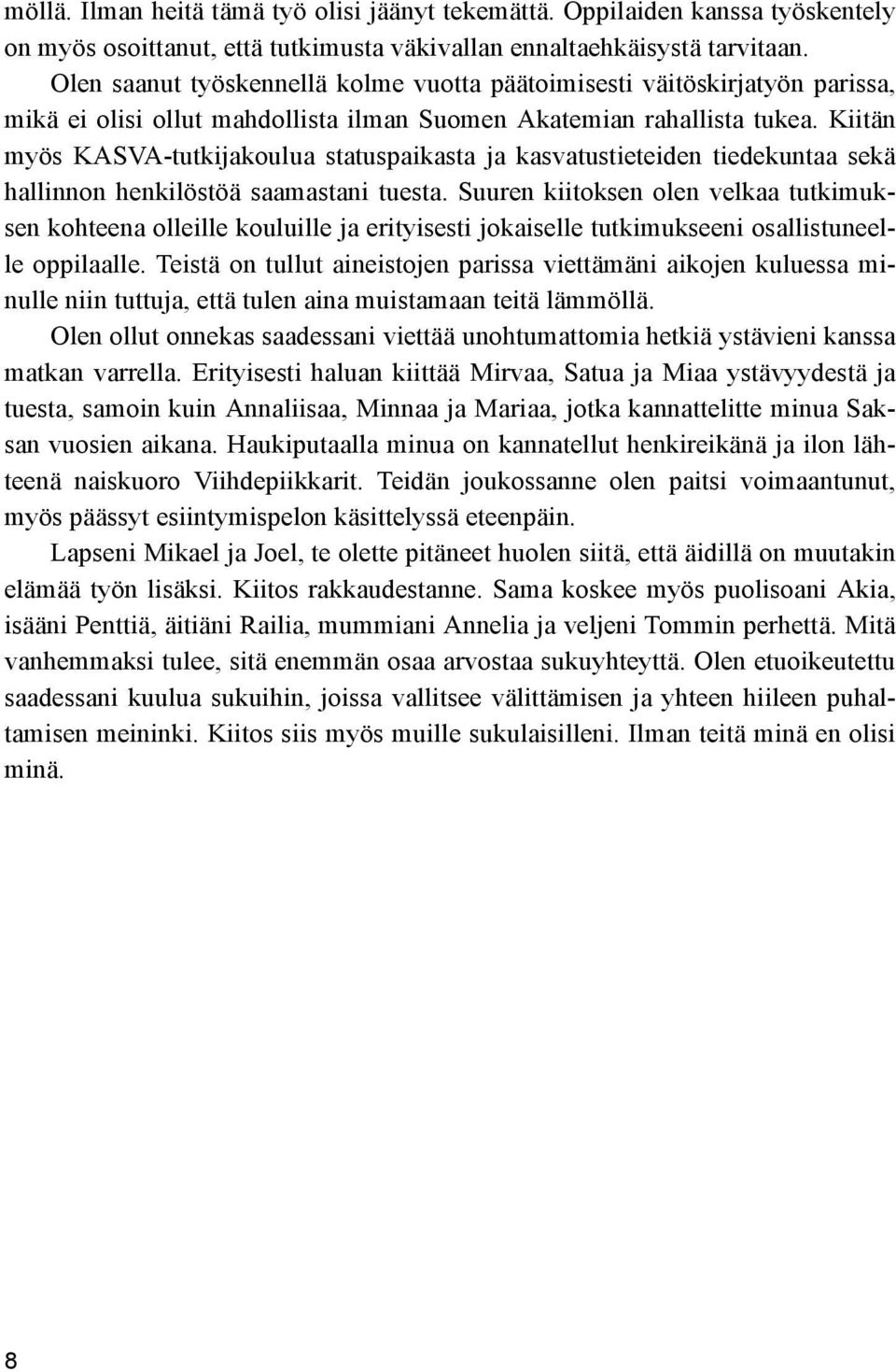 Kiitän myös KASVA-tutkijakoulua statuspaikasta ja kasvatustieteiden tiedekuntaa sekä hallinnon henkilöstöä saamastani tuesta.