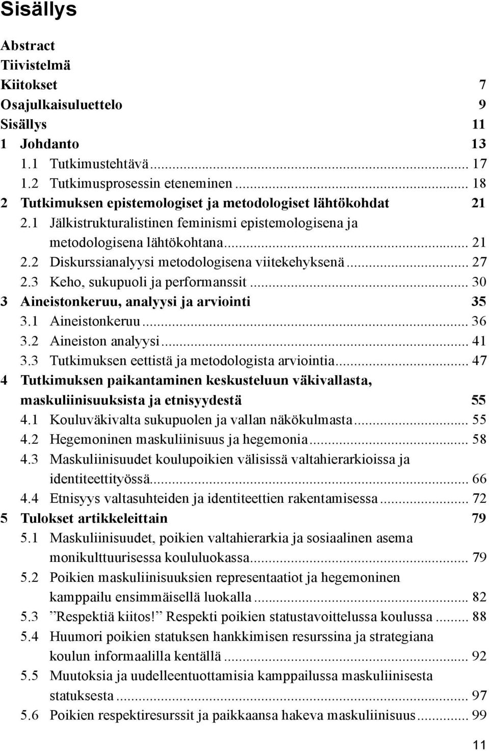 .. 27 2.3 Keho, sukupuoli ja performanssit... 30 3 Aineistonkeruu, analyysi ja arviointi 35 3.1 Aineistonkeruu... 36 3.2 Aineiston analyysi... 41 3.3 Tutkimuksen eettistä ja metodologista arviointia.