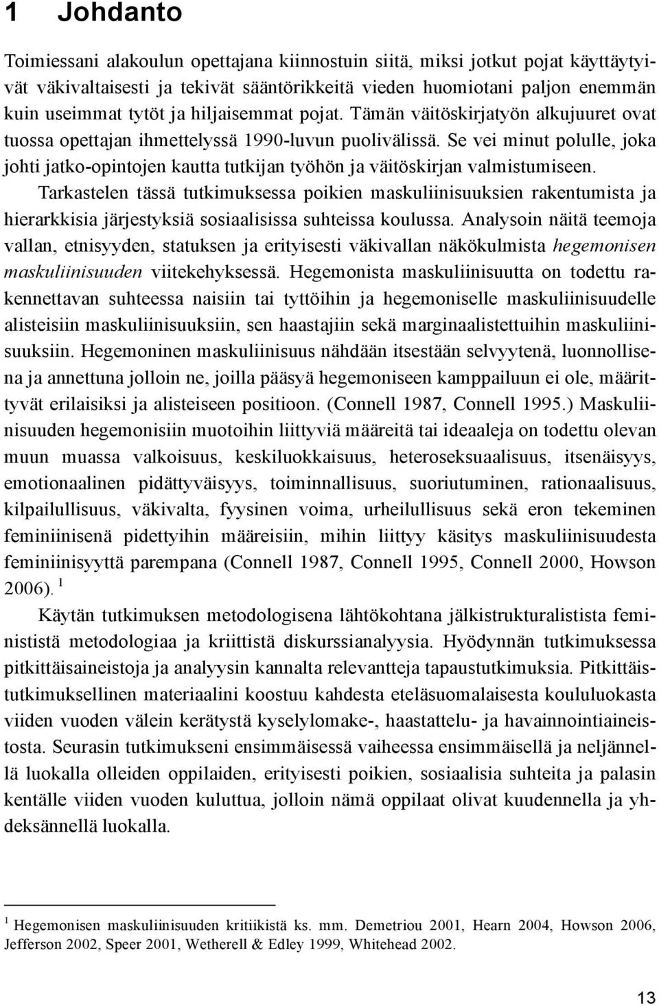 Se vei minut polulle, joka johti jatko-opintojen kautta tutkijan työhön ja väitöskirjan valmistumiseen.