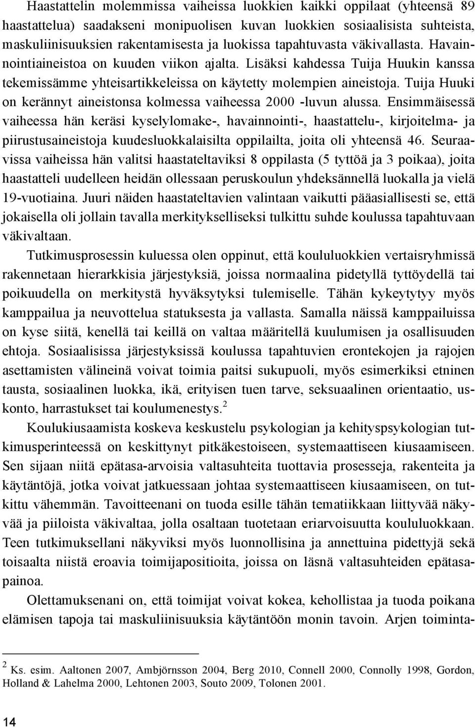 Tuija Huuki on kerännyt aineistonsa kolmessa vaiheessa 2000 -luvun alussa.