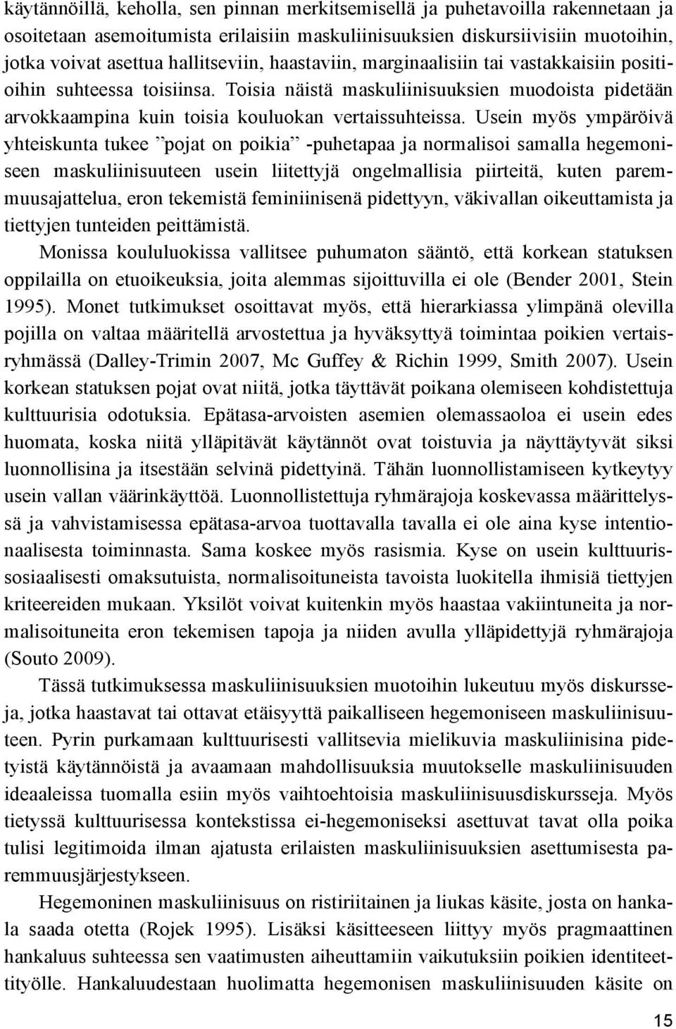 Usein myös ympäröivä yhteiskunta tukee pojat on poikia -puhetapaa ja normalisoi samalla hegemoniseen maskuliinisuuteen usein liitettyjä ongelmallisia piirteitä, kuten paremmuusajattelua, eron